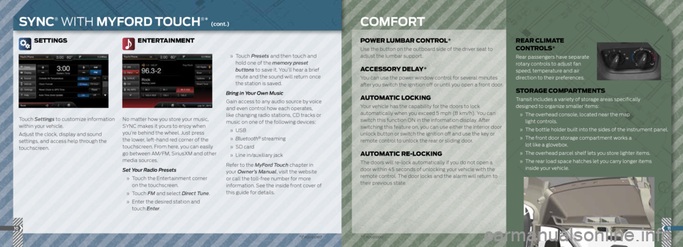 FORD TRANSIT 2015 5.G Quick Reference Guide SETTINGS
Touch Settings to customize information
within your vehicle.
Adjust the clock, display and sound
settings, and access help through the
touchscreen.
ENTERTAINMENT
No matter how you stor FORD TRANSIT 2015 5.G Quick Reference Guide SETTINGS
Touch Settings to customize information
within your vehicle.
Adjust the clock, display and sound
settings, and access help through the
touchscreen.
ENTERTAINMENT
No matter how you stor