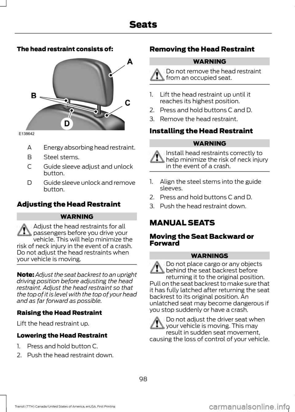 FORD TRANSIT 2016 5.G Owners Manual The head restraint consists of:
Energy absorbing head restraint.
A
Steel stems.
B
Guide sleeve adjust and unlock
button.
C
Guide sleeve unlock and remove
button.
D
Adjusting the Head Restraint WARNING