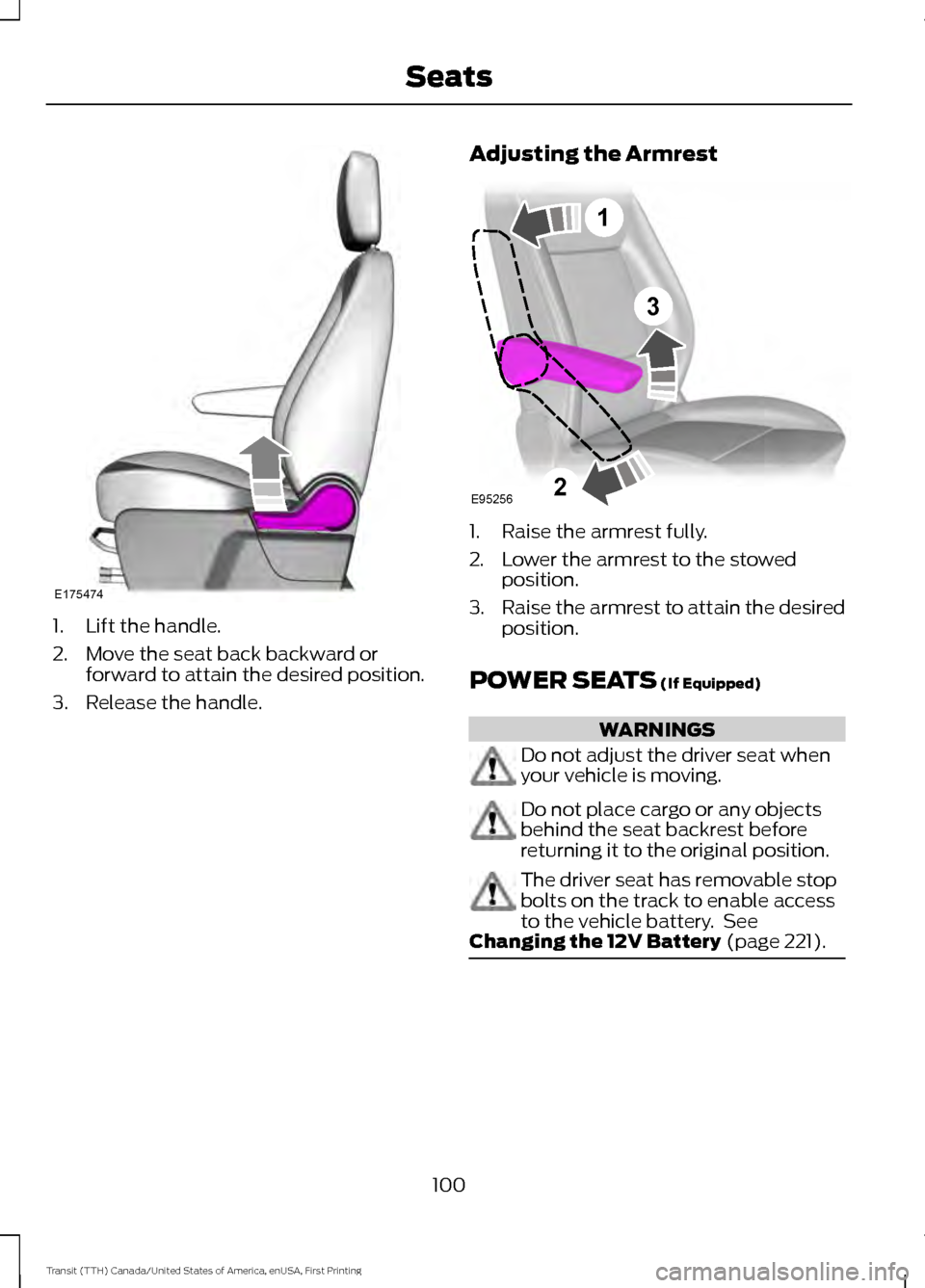 FORD TRANSIT 2016 5.G Owners Manual 1. Lift the handle.
2. Move the seat back backward or
forward to attain the desired position.
3. Release the handle. Adjusting the Armrest 1. Raise the armrest fully.
2. Lower the armrest to the stowe