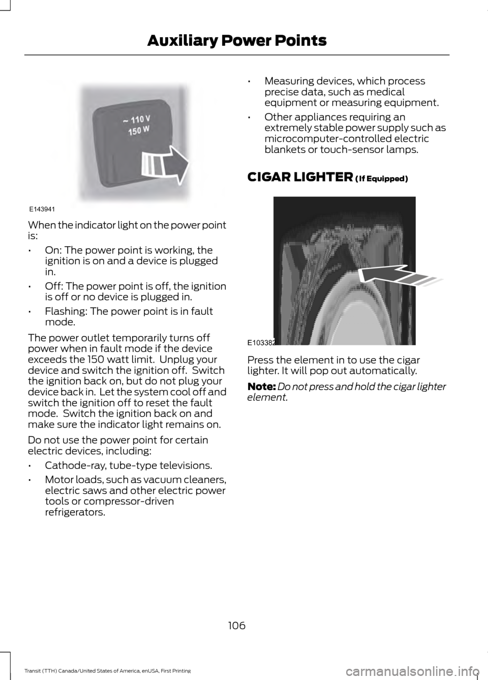FORD TRANSIT 2016 5.G Owners Manual When the indicator light on the power point
is:
•
On: The power point is working, the
ignition is on and a device is plugged
in.
• Off: The power point is off, the ignition
is off or no device is 