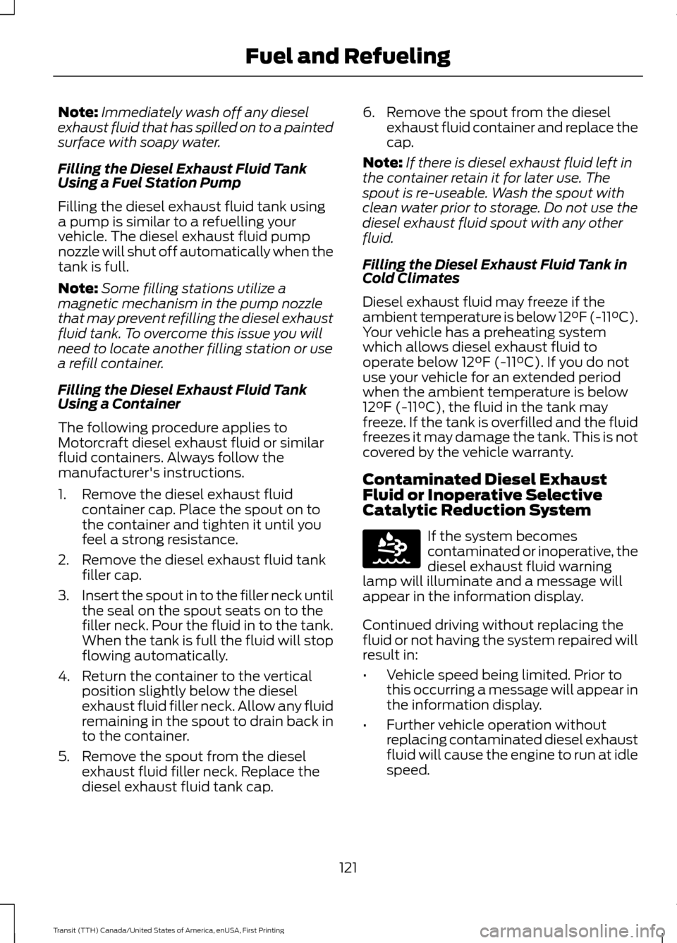 FORD TRANSIT 2016 5.G Owners Manual Note:
Immediately wash off any diesel
exhaust fluid that has spilled on to a painted
surface with soapy water.
Filling the Diesel Exhaust Fluid Tank
Using a Fuel Station Pump
Filling the diesel exhaus FORD TRANSIT 2016 5.G Owners Manual Note:
Immediately wash off any diesel
exhaust fluid that has spilled on to a painted
surface with soapy water.
Filling the Diesel Exhaust Fluid Tank
Using a Fuel Station Pump
Filling the diesel exhaus