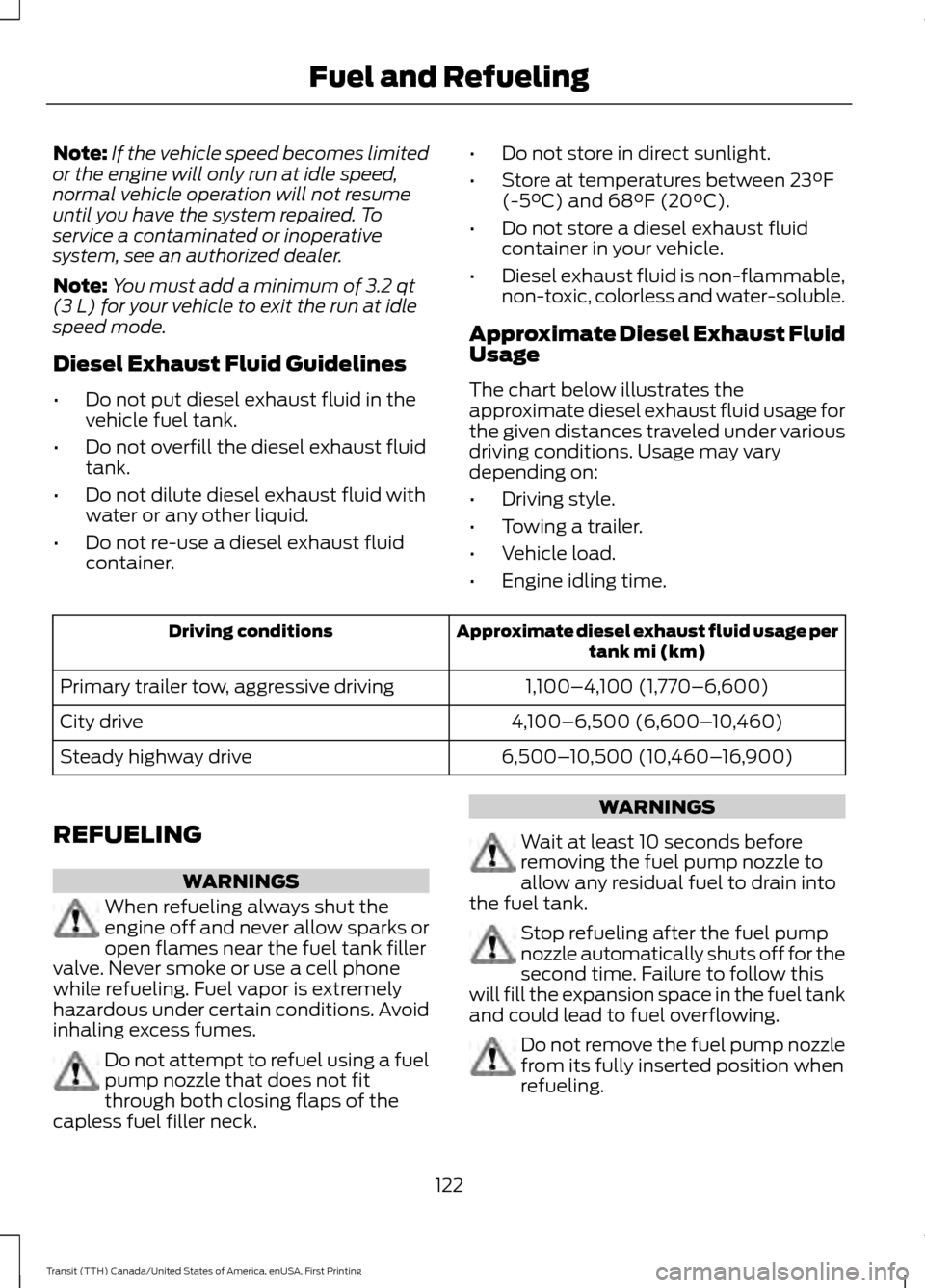 FORD TRANSIT 2016 5.G Owners Manual Note:
If the vehicle speed becomes limited
or the engine will only run at idle speed,
normal vehicle operation will not resume
until you have the system repaired. To
service a contaminated or inoperat FORD TRANSIT 2016 5.G Owners Manual Note:
If the vehicle speed becomes limited
or the engine will only run at idle speed,
normal vehicle operation will not resume
until you have the system repaired. To
service a contaminated or inoperat