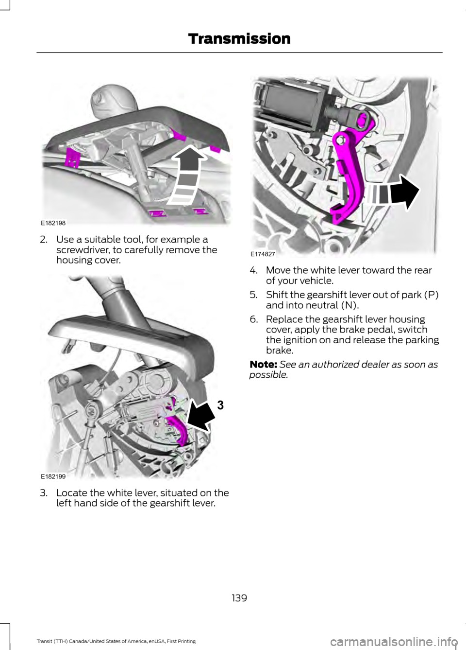 FORD TRANSIT 2016 5.G Owners Manual 2. Use a suitable tool, for example a
screwdriver, to carefully remove the
housing cover. 3. Locate the white lever, situated on the
left hand side of the gearshift lever. 4. Move the white lever towa FORD TRANSIT 2016 5.G Owners Manual 2. Use a suitable tool, for example a
screwdriver, to carefully remove the
housing cover. 3. Locate the white lever, situated on the
left hand side of the gearshift lever. 4. Move the white lever towa