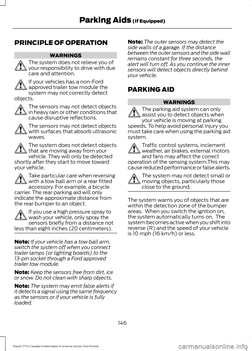 FORD TRANSIT 2016 5.G Owners Manual PRINCIPLE OF OPERATION
WARNINGS
The system does not relieve you of
your responsibility to drive with due
care and attention.
If your vehicles has a non-Ford
approved trailer tow module the
system may FORD TRANSIT 2016 5.G Owners Manual PRINCIPLE OF OPERATION
WARNINGS
The system does not relieve you of
your responsibility to drive with due
care and attention.
If your vehicles has a non-Ford
approved trailer tow module the
system may