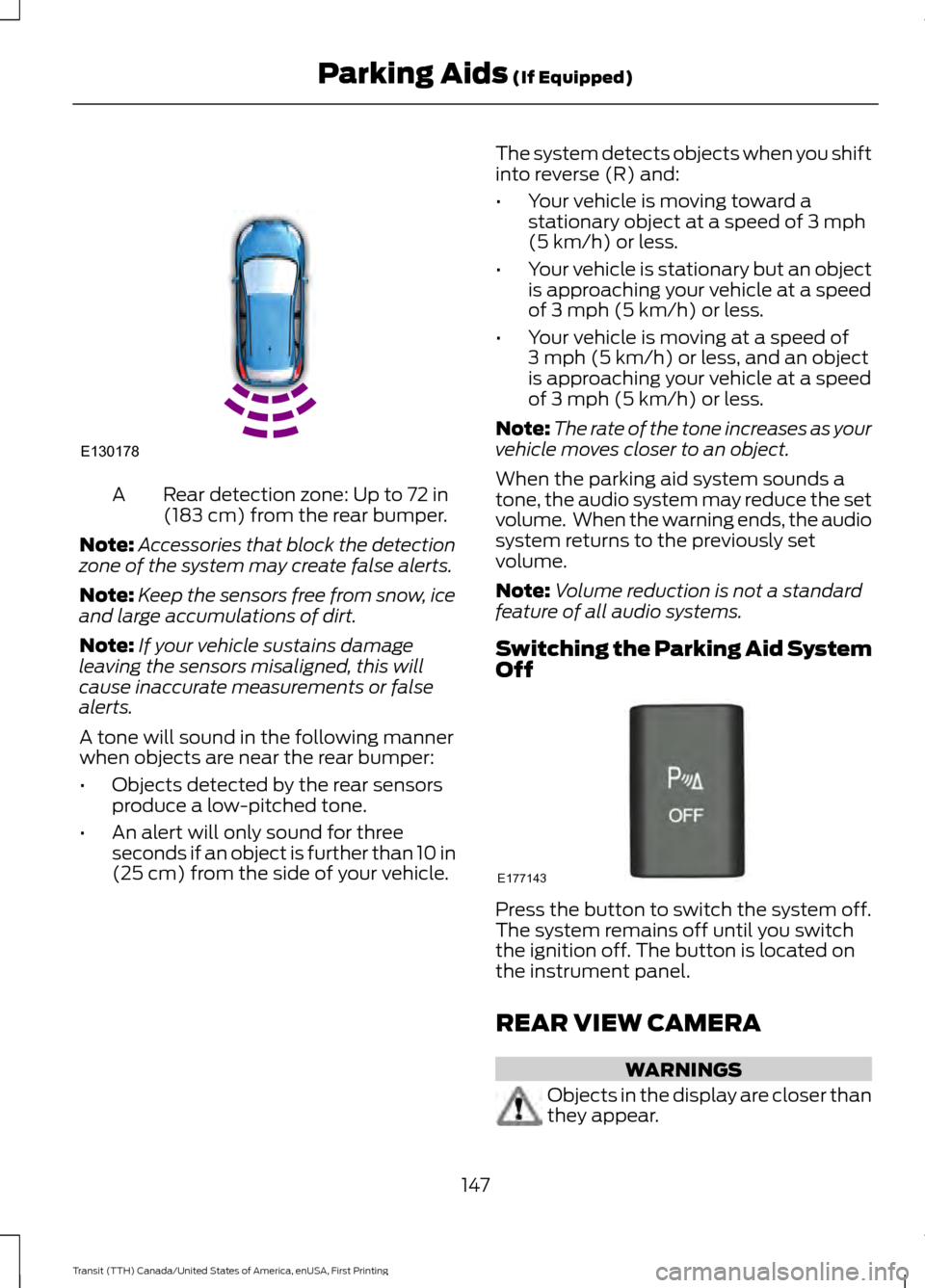 FORD TRANSIT 2016 5.G Owners Manual Rear detection zone: Up to 72 in
(183 cm) from the rear bumper.
A
Note: Accessories that block the detection
zone of the system may create false alerts.
Note: Keep the sensors free from snow, ice
and FORD TRANSIT 2016 5.G Owners Manual Rear detection zone: Up to 72 in
(183 cm) from the rear bumper.
A
Note: Accessories that block the detection
zone of the system may create false alerts.
Note: Keep the sensors free from snow, ice
and