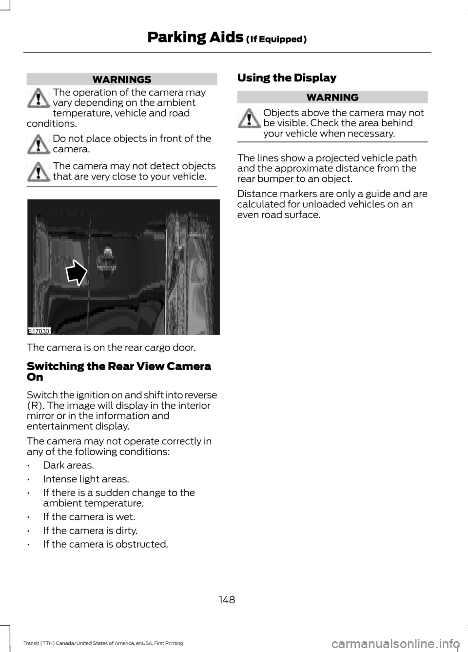 FORD TRANSIT 2016 5.G Owners Manual WARNINGS
The operation of the camera may
vary depending on the ambient
temperature, vehicle and road
conditions. Do not place objects in front of the
camera.
The camera may not detect objects
that are FORD TRANSIT 2016 5.G Owners Manual WARNINGS
The operation of the camera may
vary depending on the ambient
temperature, vehicle and road
conditions. Do not place objects in front of the
camera.
The camera may not detect objects
that are