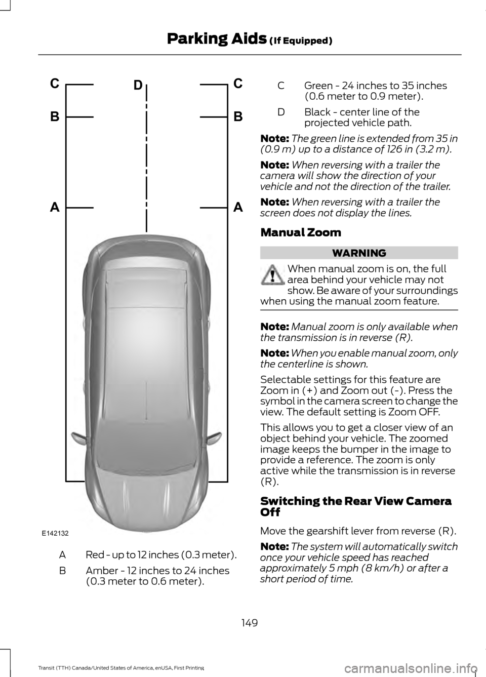 FORD TRANSIT 2016 5.G Owners Manual Red - up to 12 inches (0.3 meter).
A
Amber - 12 inches to 24 inches
(0.3 meter to 0.6 meter).
B Green - 24 inches to 35 inches
(0.6 meter to 0.9 meter).
C
Black - center line of the
projected vehicle FORD TRANSIT 2016 5.G Owners Manual Red - up to 12 inches (0.3 meter).
A
Amber - 12 inches to 24 inches
(0.3 meter to 0.6 meter).
B Green - 24 inches to 35 inches
(0.6 meter to 0.9 meter).
C
Black - center line of the
projected vehicle