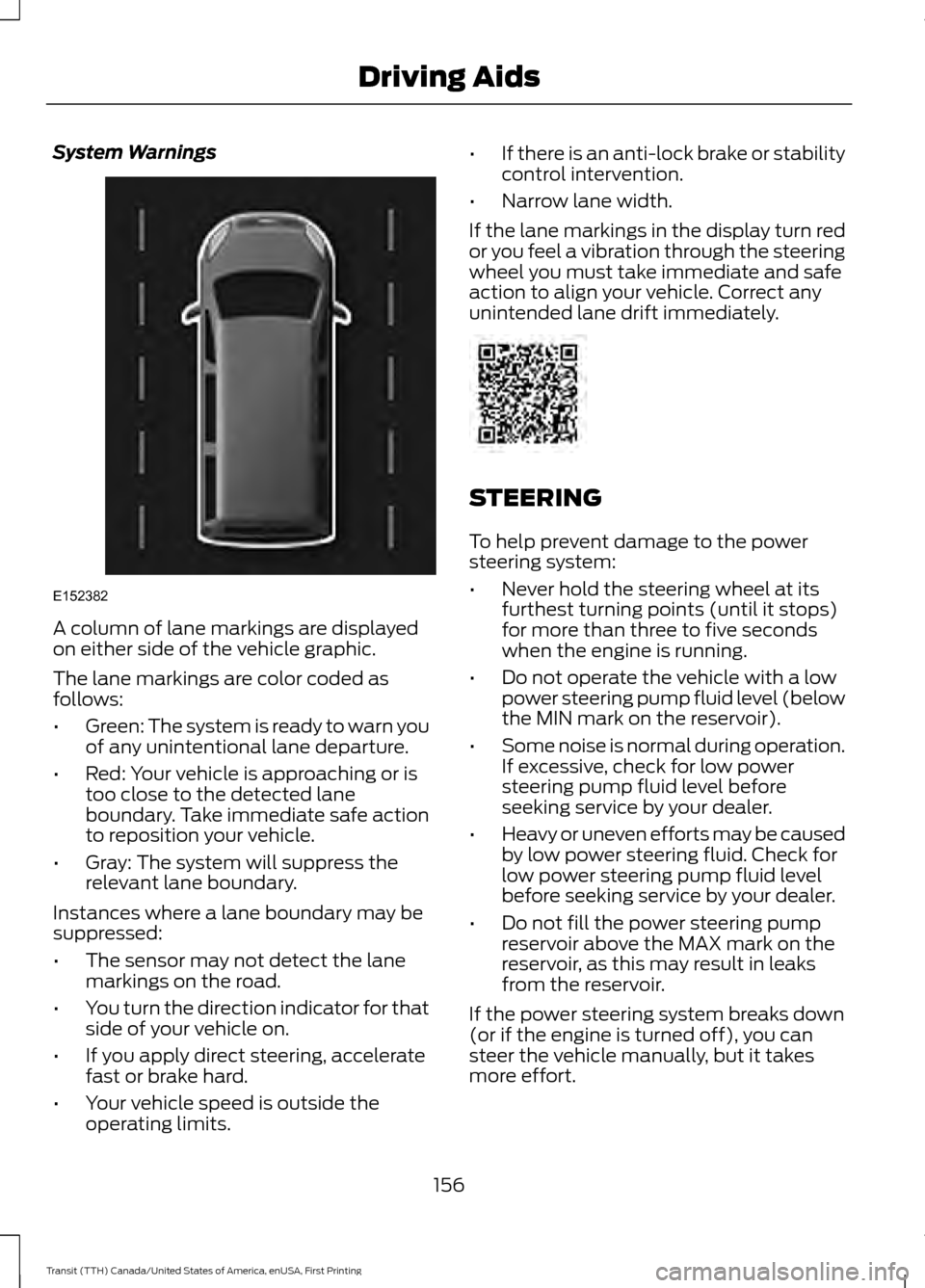 FORD TRANSIT 2016 5.G Owners Manual System Warnings
A column of lane markings are displayed
on either side of the vehicle graphic.
The lane markings are color coded as
follows:
•
Green: The system is ready to warn you
of any unintenti FORD TRANSIT 2016 5.G Owners Manual System Warnings
A column of lane markings are displayed
on either side of the vehicle graphic.
The lane markings are color coded as
follows:
•
Green: The system is ready to warn you
of any unintenti