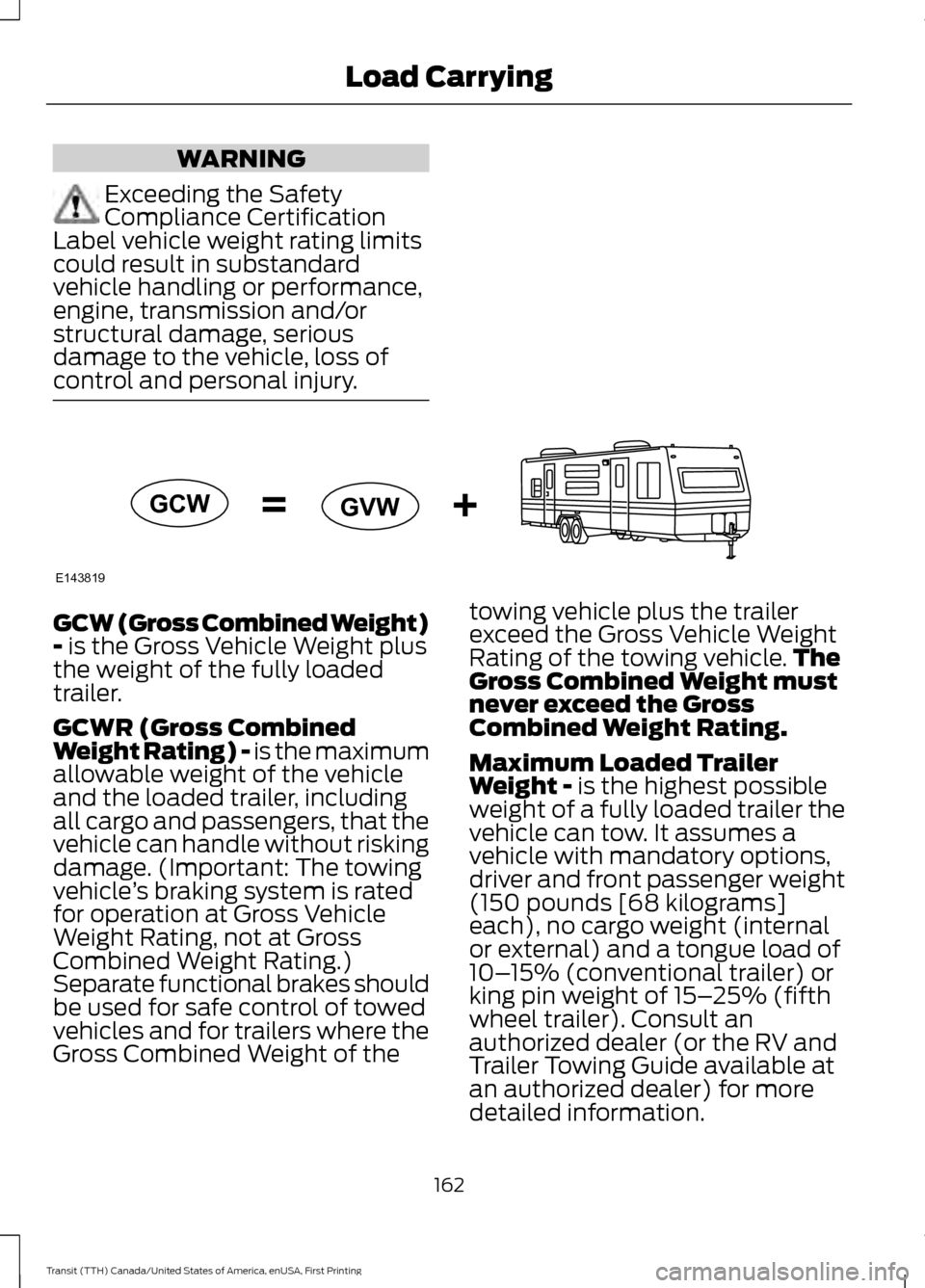 FORD TRANSIT 2016 5.G Owners Manual WARNING
Exceeding the Safety
Compliance Certification
Label vehicle weight rating limits
could result in substandard
vehicle handling or performance,
engine, transmission and/or
structural damage, ser FORD TRANSIT 2016 5.G Owners Manual WARNING
Exceeding the Safety
Compliance Certification
Label vehicle weight rating limits
could result in substandard
vehicle handling or performance,
engine, transmission and/or
structural damage, ser
