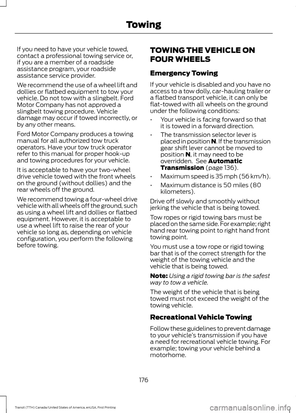 FORD TRANSIT 2016 5.G Owners Manual If you need to have your vehicle towed,
contact a professional towing service or,
if you are a member of a roadside
assistance program, your roadside
assistance service provider.
We recommend the use FORD TRANSIT 2016 5.G Owners Manual If you need to have your vehicle towed,
contact a professional towing service or,
if you are a member of a roadside
assistance program, your roadside
assistance service provider.
We recommend the use