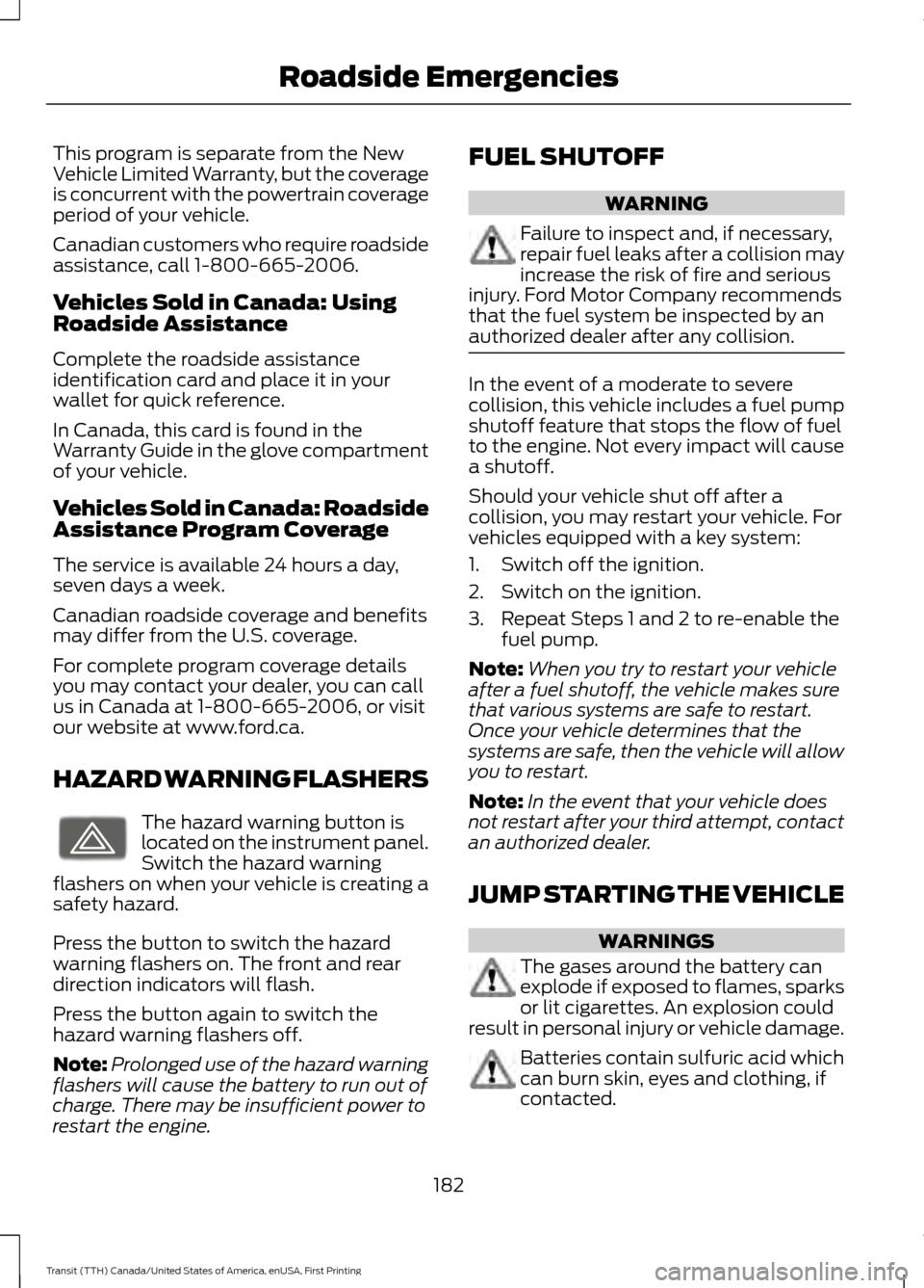 FORD TRANSIT 2016 5.G Owners Manual This program is separate from the New
Vehicle Limited Warranty, but the coverage
is concurrent with the powertrain coverage
period of your vehicle.
Canadian customers who require roadside
assistance, FORD TRANSIT 2016 5.G Owners Manual This program is separate from the New
Vehicle Limited Warranty, but the coverage
is concurrent with the powertrain coverage
period of your vehicle.
Canadian customers who require roadside
assistance,