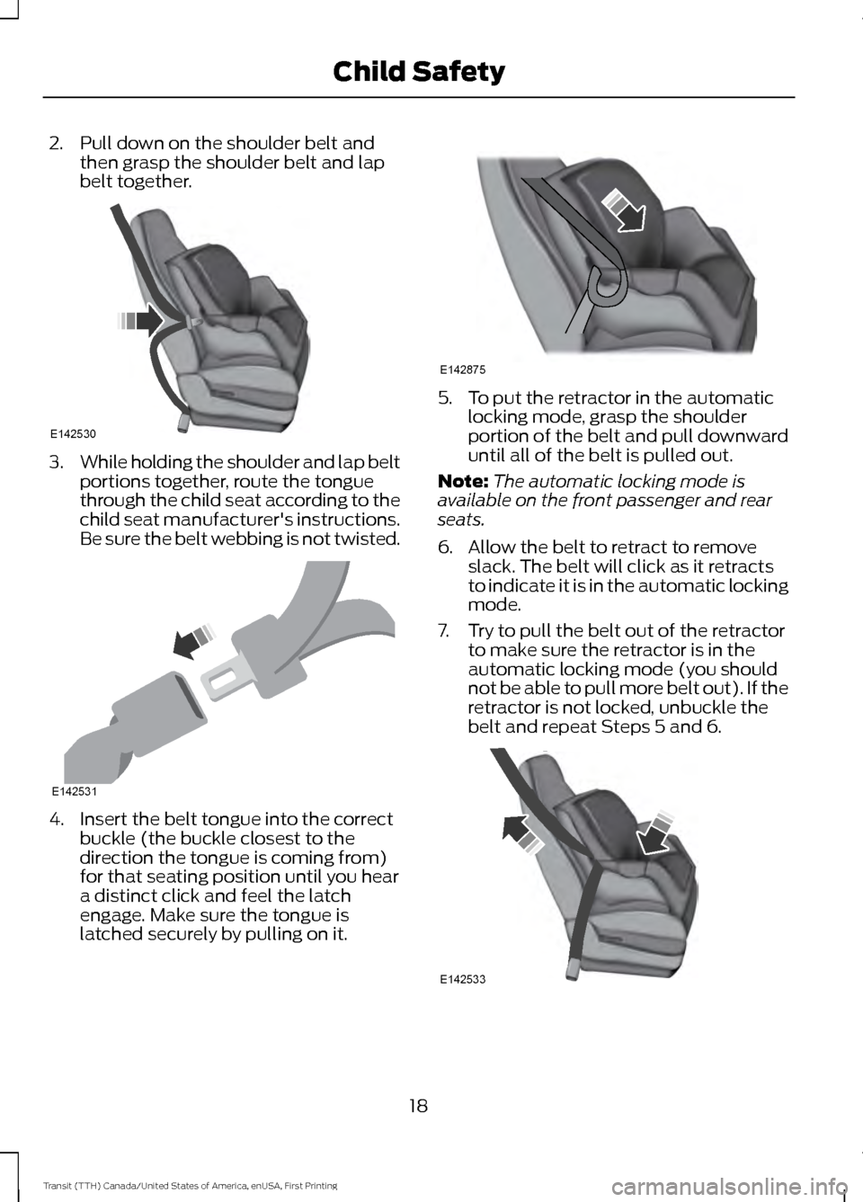 FORD TRANSIT 2016 5.G Owners Manual 2. Pull down on the shoulder belt and
then grasp the shoulder belt and lap
belt together. 3.
While holding the shoulder and lap belt
portions together, route the tongue
through the child seat accordin