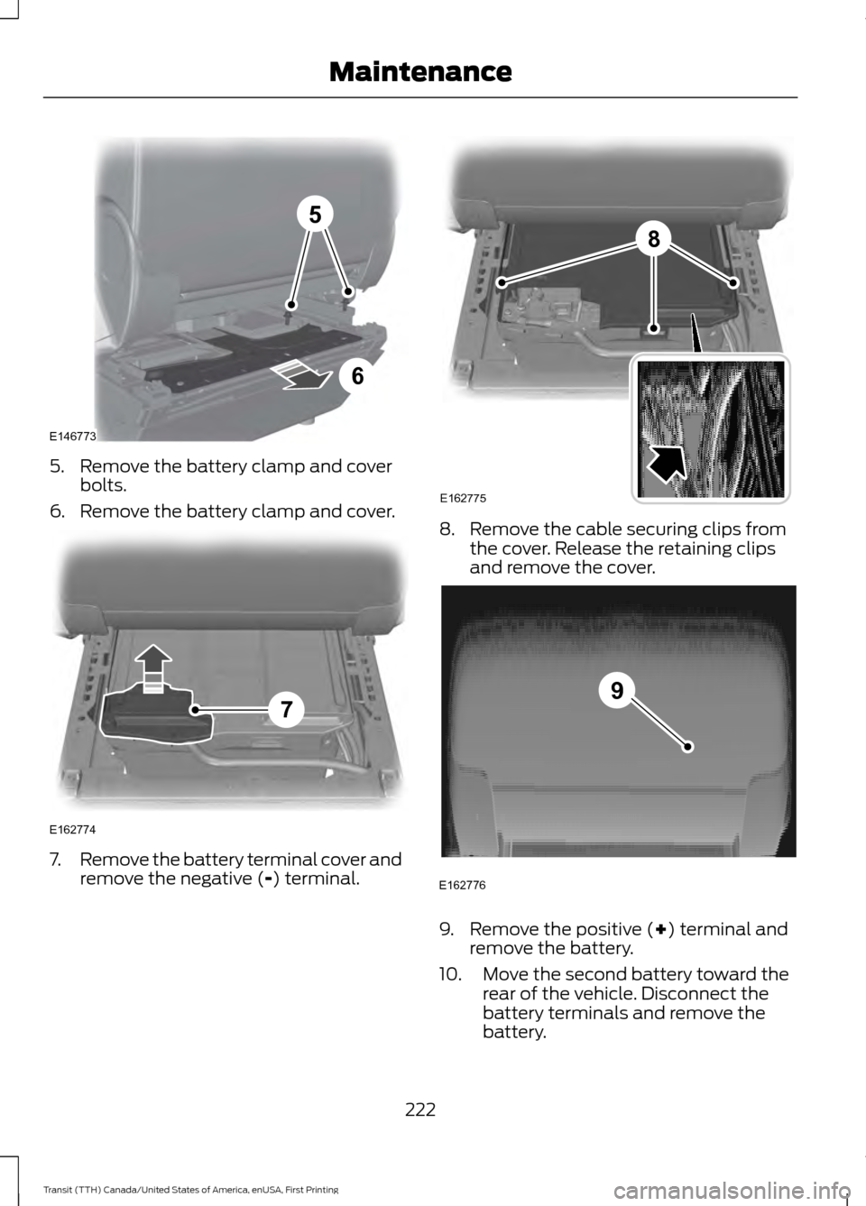 FORD TRANSIT 2016 5.G Owners Manual 5. Remove the battery clamp and cover
bolts.
6. Remove the battery clamp and cover. 7.
Remove the battery terminal cover and
remove the negative (-) terminal. 8. Remove the cable securing clips from
t FORD TRANSIT 2016 5.G Owners Manual 5. Remove the battery clamp and cover
bolts.
6. Remove the battery clamp and cover. 7.
Remove the battery terminal cover and
remove the negative (-) terminal. 8. Remove the cable securing clips from
t