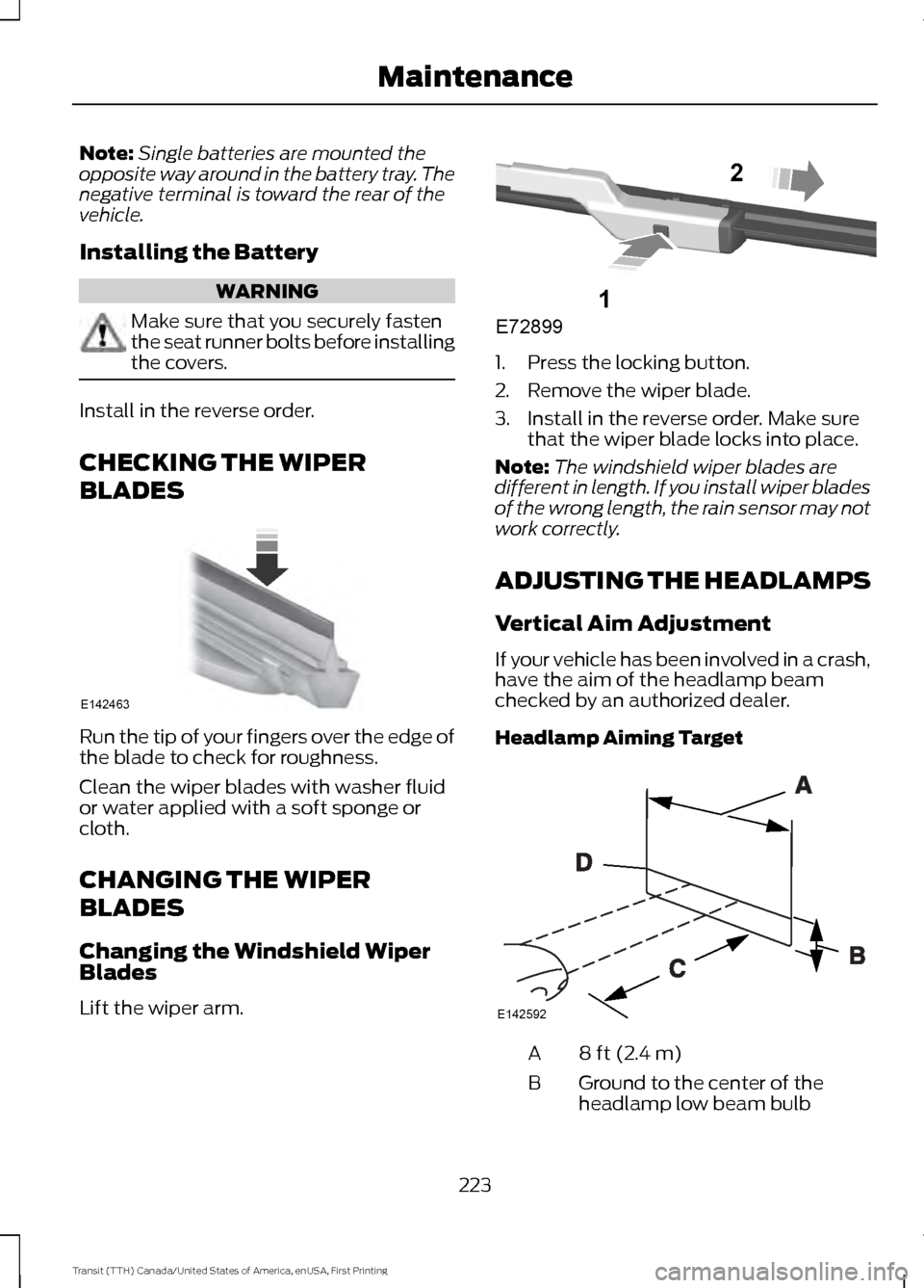 FORD TRANSIT 2016 5.G User Guide Note:
Single batteries are mounted the
opposite way around in the battery tray. The
negative terminal is toward the rear of the
vehicle.
Installing the Battery WARNING
Make sure that you securely fast FORD TRANSIT 2016 5.G User Guide Note:
Single batteries are mounted the
opposite way around in the battery tray. The
negative terminal is toward the rear of the
vehicle.
Installing the Battery WARNING
Make sure that you securely fast