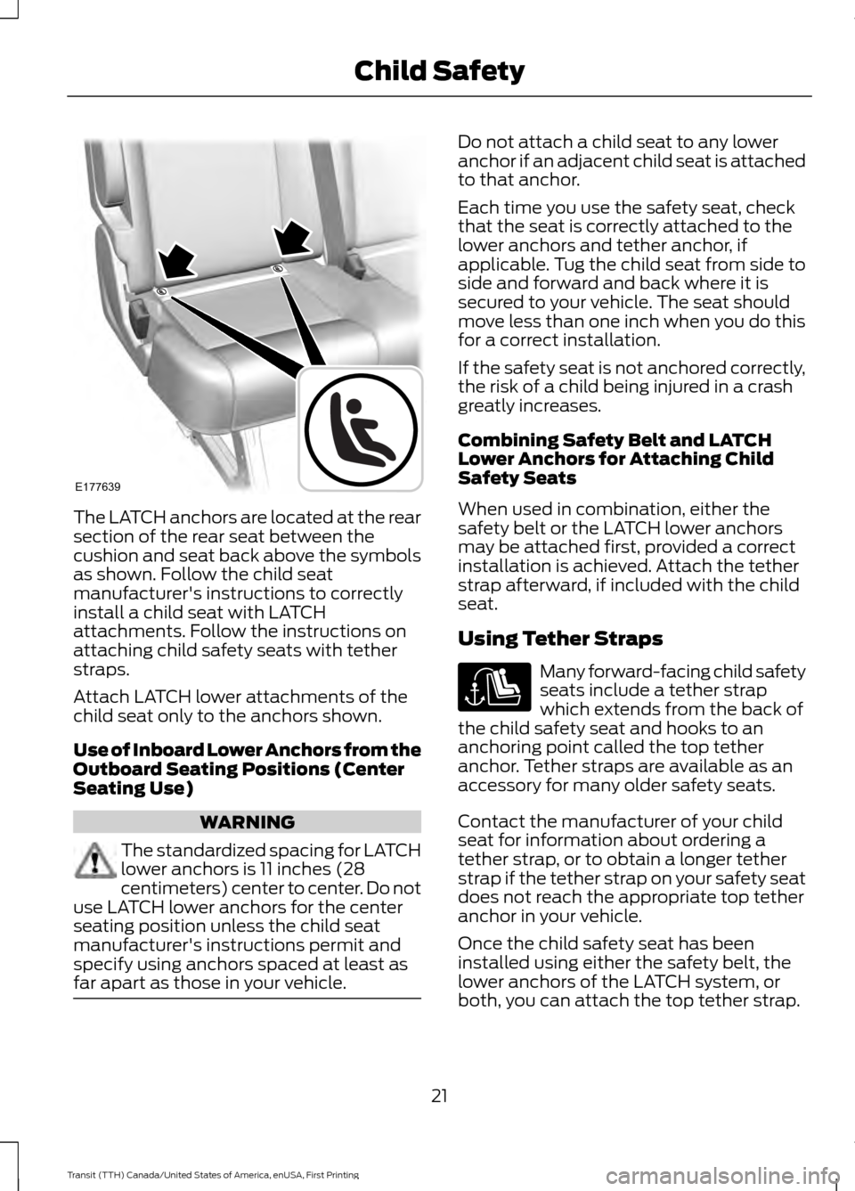FORD TRANSIT 2016 5.G Owners Manual The LATCH anchors are located at the rear
section of the rear seat between the
cushion and seat back above the symbols
as shown. Follow the child seat
manufacturers instructions to correctly
install 