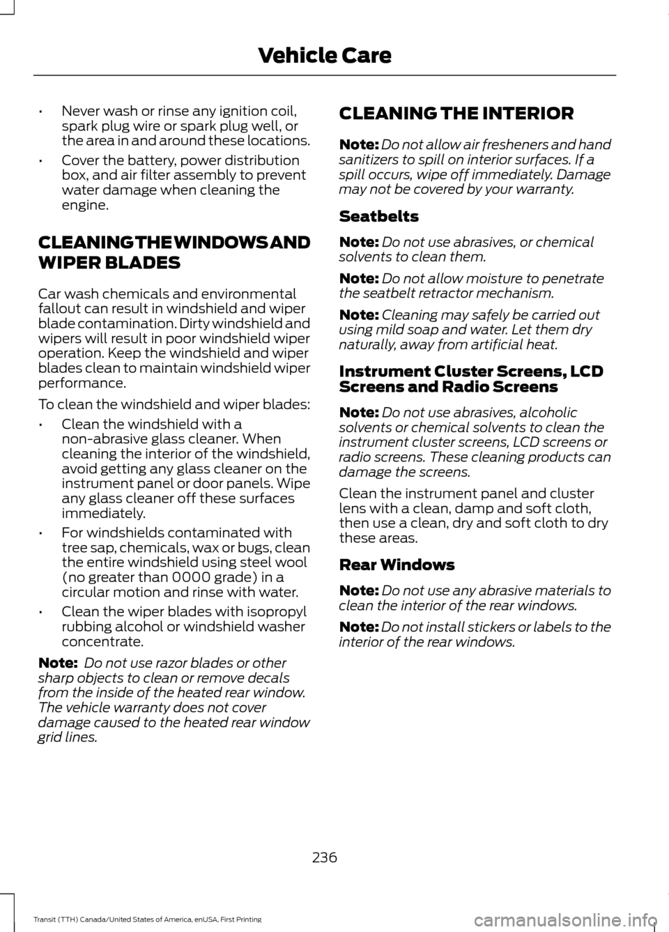 FORD TRANSIT 2016 5.G Owners Manual •
Never wash or rinse any ignition coil,
spark plug wire or spark plug well, or
the area in and around these locations.
• Cover the battery, power distribution
box, and air filter assembly to prev FORD TRANSIT 2016 5.G Owners Manual •
Never wash or rinse any ignition coil,
spark plug wire or spark plug well, or
the area in and around these locations.
• Cover the battery, power distribution
box, and air filter assembly to prev