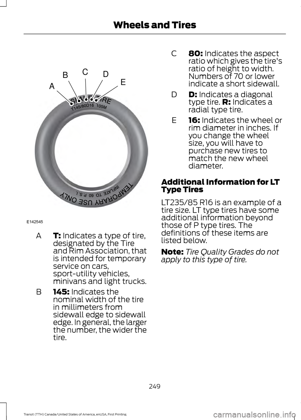 FORD TRANSIT 2016 5.G Owners Manual T: Indicates a type of tire,
designated by the Tire
and Rim Association, that
is intended for temporary
service on cars,
sport-utility vehicles,
minivans and light trucks.
A
145:
Indicates the
nomina FORD TRANSIT 2016 5.G Owners Manual T: Indicates a type of tire,
designated by the Tire
and Rim Association, that
is intended for temporary
service on cars,
sport-utility vehicles,
minivans and light trucks.
A
145:
Indicates the
nomina