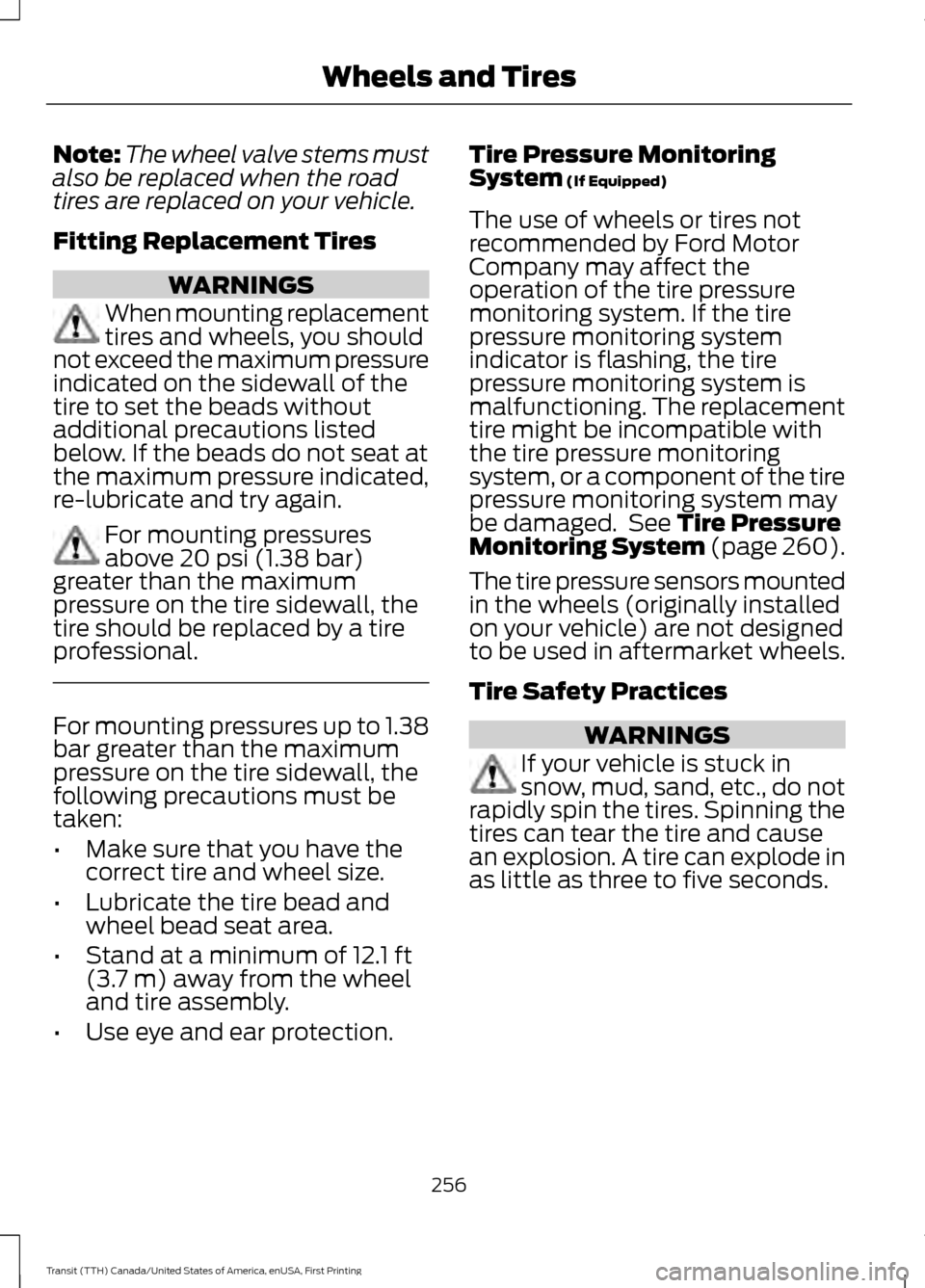FORD TRANSIT 2016 5.G Owners Manual Note:
The wheel valve stems must
also be replaced when the road
tires are replaced on your vehicle.
Fitting Replacement Tires WARNINGS
When mounting replacement
tires and wheels, you should
not exceed FORD TRANSIT 2016 5.G Owners Manual Note:
The wheel valve stems must
also be replaced when the road
tires are replaced on your vehicle.
Fitting Replacement Tires WARNINGS
When mounting replacement
tires and wheels, you should
not exceed