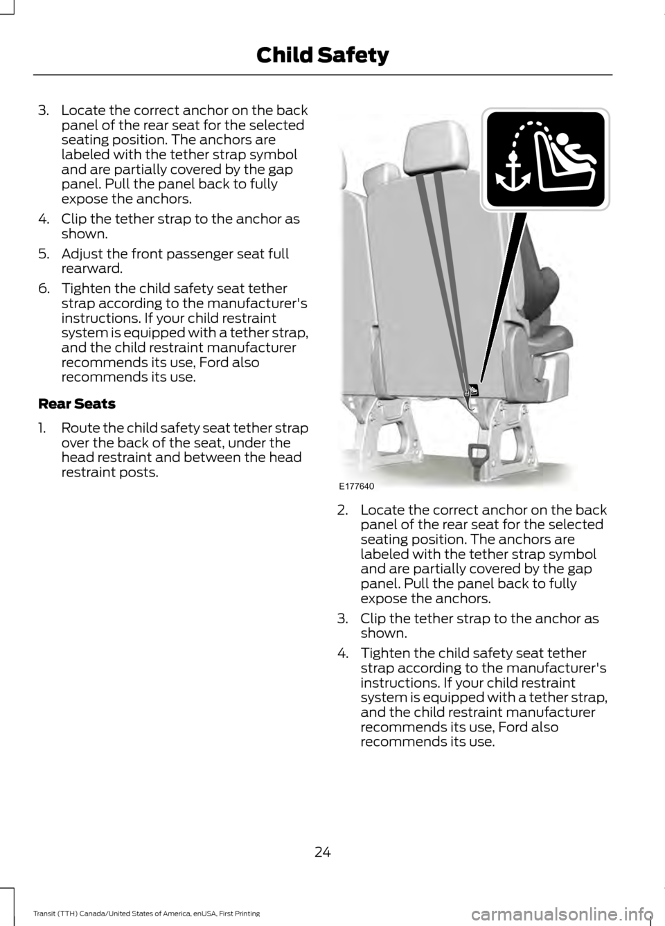 FORD TRANSIT 2016 5.G Owners Manual 3. Locate the correct anchor on the back
panel of the rear seat for the selected
seating position. The anchors are
labeled with the tether strap symbol
and are partially covered by the gap
panel. Pull