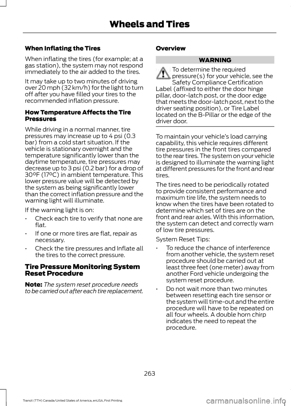FORD TRANSIT 2016 5.G Owners Manual When Inflating the Tires
When inflating the tires (for example; at a
gas station), the system may not respond
immediately to the air added to the tires.
It may take up to two minutes of driving
over 2 FORD TRANSIT 2016 5.G Owners Manual When Inflating the Tires
When inflating the tires (for example; at a
gas station), the system may not respond
immediately to the air added to the tires.
It may take up to two minutes of driving
over 2