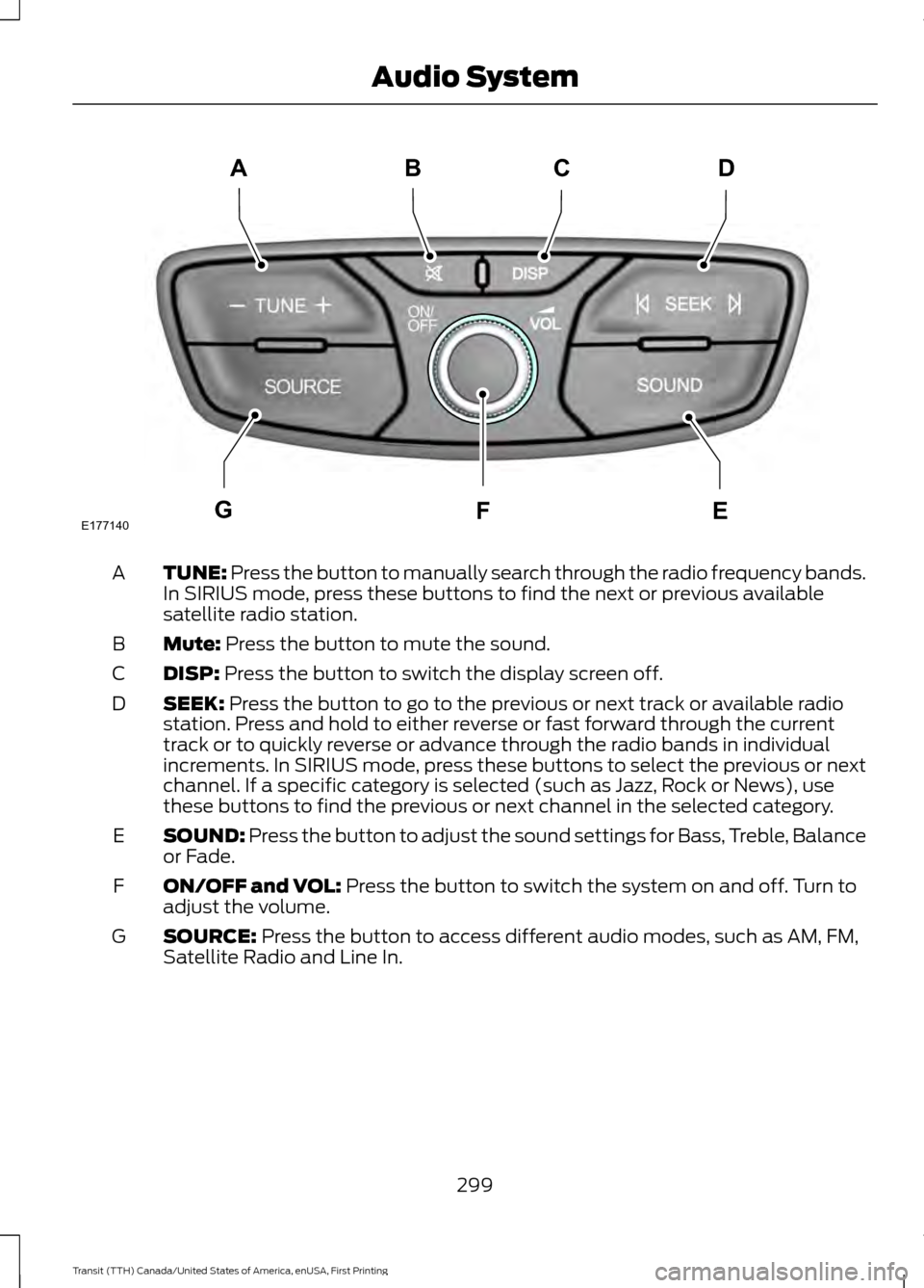 FORD TRANSIT 2016 5.G Owners Manual TUNE: Press the button to manually search through the radio frequency bands.
In SIRIUS mode, press these buttons to find the next or previous available
satellite radio station.
A
Mute:
Press the butt FORD TRANSIT 2016 5.G Owners Manual TUNE: Press the button to manually search through the radio frequency bands.
In SIRIUS mode, press these buttons to find the next or previous available
satellite radio station.
A
Mute:
Press the butt