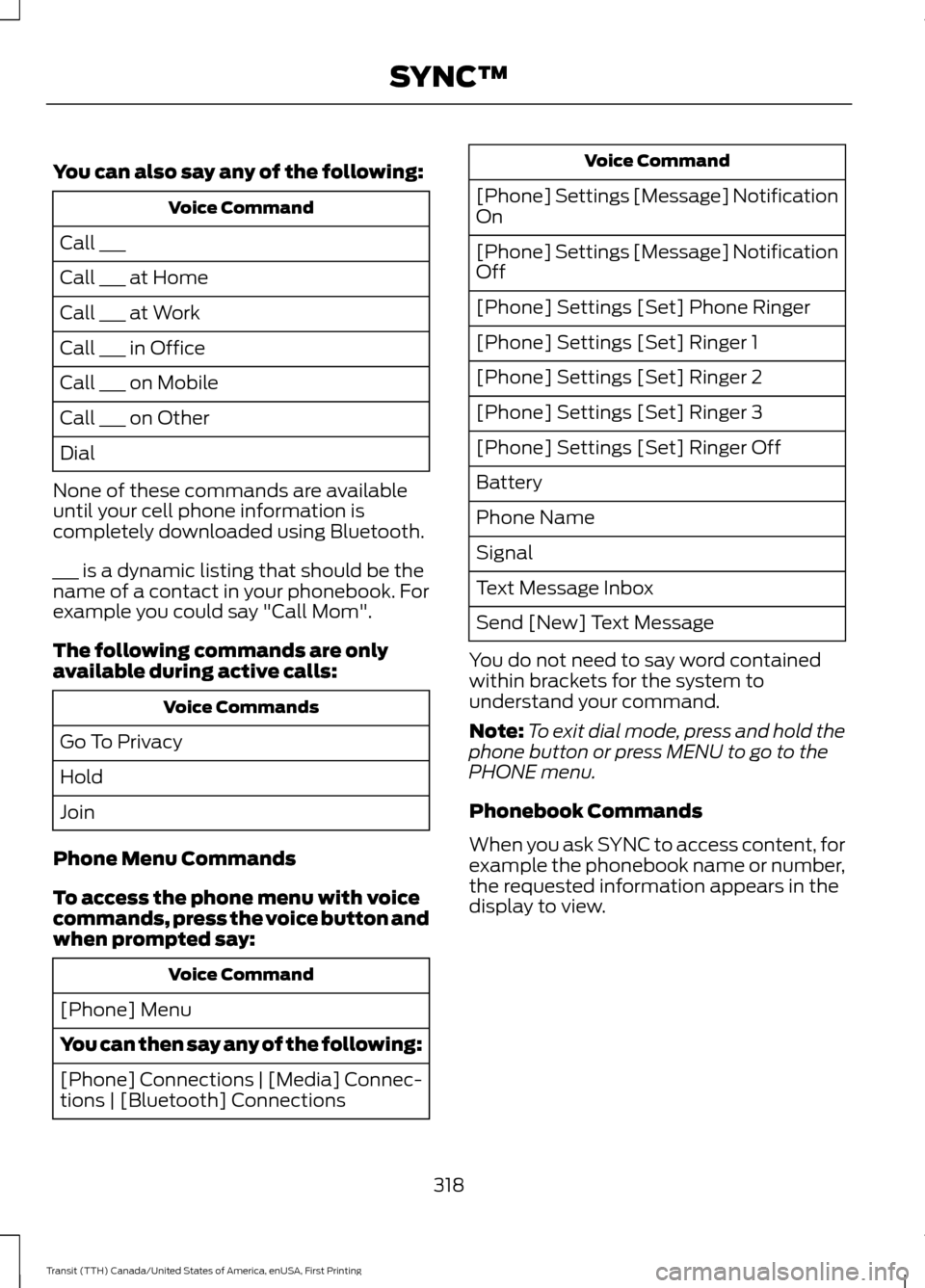 FORD TRANSIT 2016 5.G Owners Manual You can also say any of the following:
Voice Command
Call ___
Call ___ at Home
Call ___ at Work
Call ___ in Office
Call ___ on Mobile
Call ___ on Other
Dial
None of these commands are available
until FORD TRANSIT 2016 5.G Owners Manual You can also say any of the following:
Voice Command
Call ___
Call ___ at Home
Call ___ at Work
Call ___ in Office
Call ___ on Mobile
Call ___ on Other
Dial
None of these commands are available
until