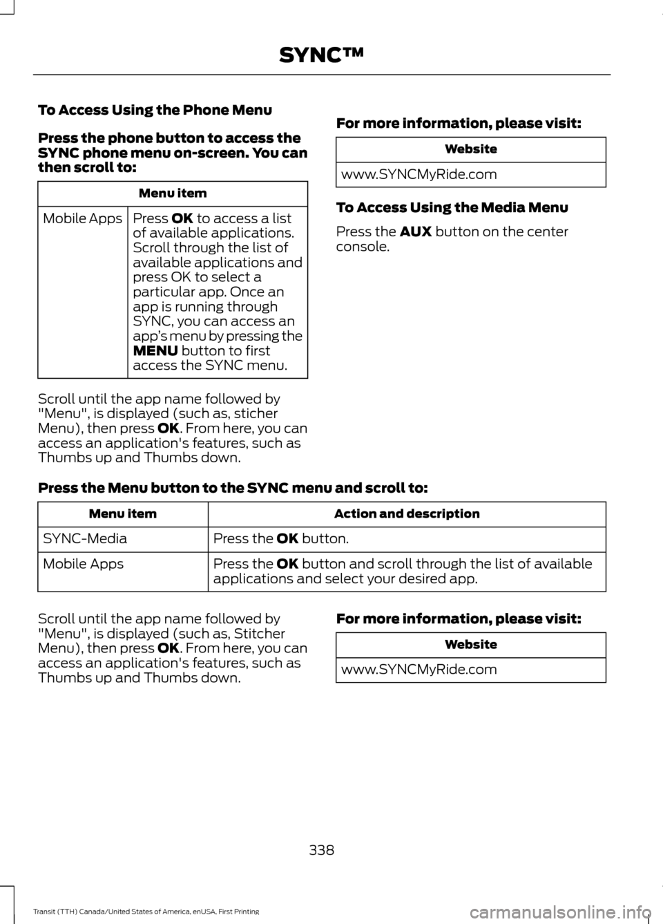 FORD TRANSIT 2016 5.G Owners Manual To Access Using the Phone Menu
Press the phone button to access the
SYNC phone menu on-screen. You can
then scroll to:
Menu item
Press OK to access a list
of available applications.
Mobile Apps
Scroll FORD TRANSIT 2016 5.G Owners Manual To Access Using the Phone Menu
Press the phone button to access the
SYNC phone menu on-screen. You can
then scroll to:
Menu item
Press OK to access a list
of available applications.
Mobile Apps
Scroll