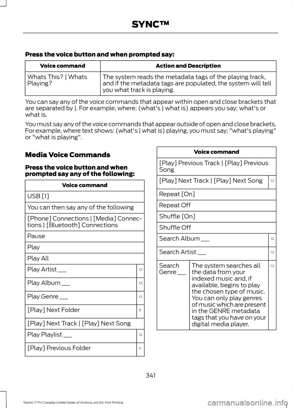 FORD TRANSIT 2016 5.G Owners Manual Press the voice button and when prompted say:
Action and Description
Voice command
The system reads the metadata tags of the playing track,
and if the metadata tags are populated, the system will tell FORD TRANSIT 2016 5.G Owners Manual Press the voice button and when prompted say:
Action and Description
Voice command
The system reads the metadata tags of the playing track,
and if the metadata tags are populated, the system will tell