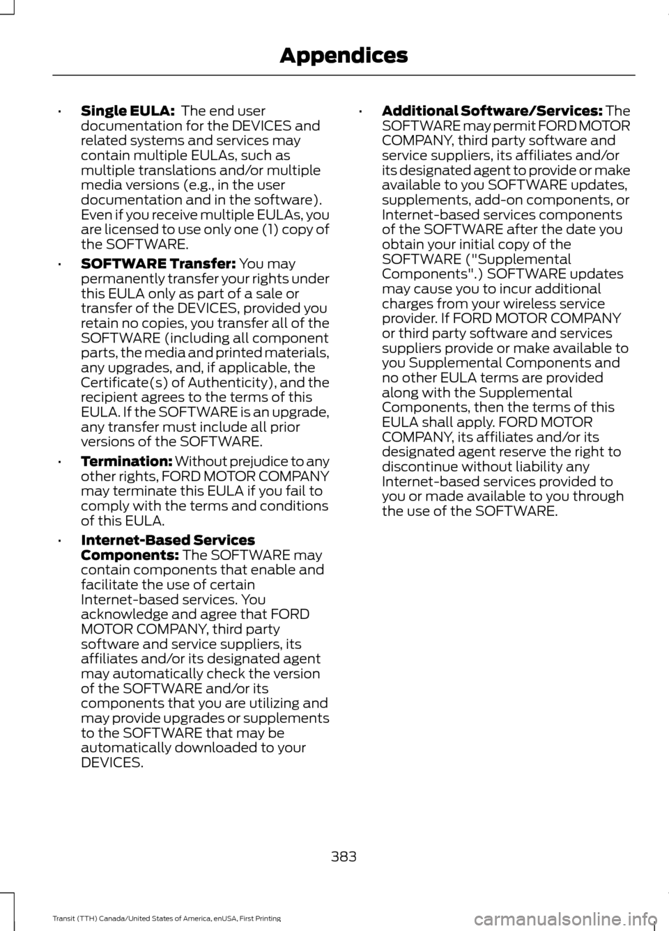 FORD TRANSIT 2016 5.G Owners Manual •
Single EULA:  The end user
documentation for the DEVICES and
related systems and services may
contain multiple EULAs, such as
multiple translations and/or multiple
media versions (e.g., in the use