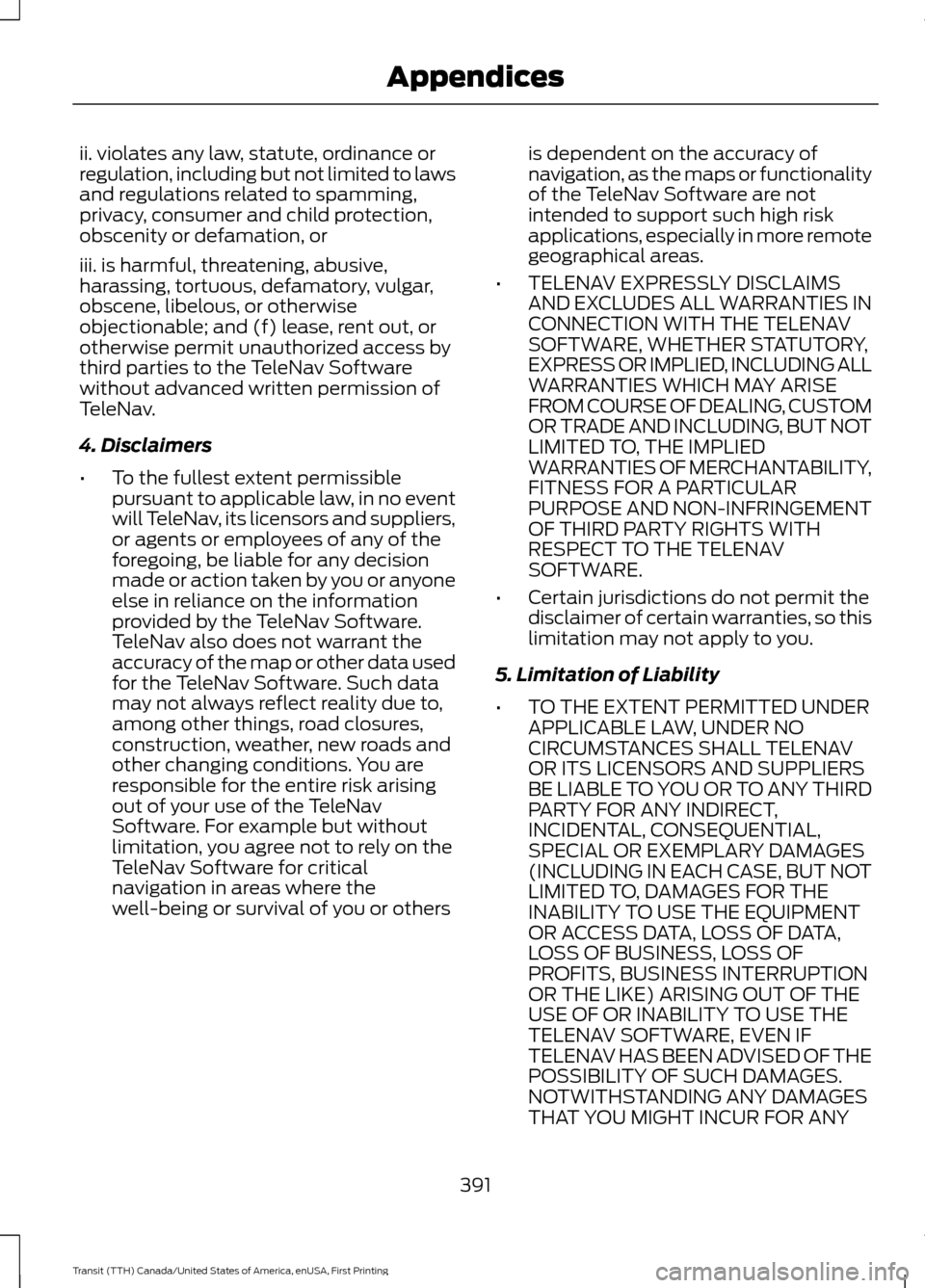 FORD TRANSIT 2016 5.G Owners Manual ii. violates any law, statute, ordinance or
regulation, including but not limited to laws
and regulations related to spamming,
privacy, consumer and child protection,
obscenity or defamation, or
iii. 