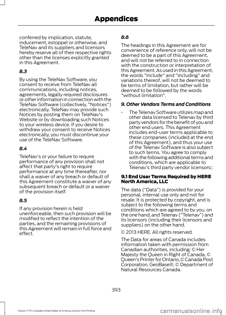 FORD TRANSIT 2016 5.G Owners Manual conferred by implication, statute,
inducement, estoppel or otherwise, and
TeleNav and its suppliers and licensors
hereby reserve all of their respective rights
other than the licenses explicitly grant FORD TRANSIT 2016 5.G Owners Manual conferred by implication, statute,
inducement, estoppel or otherwise, and
TeleNav and its suppliers and licensors
hereby reserve all of their respective rights
other than the licenses explicitly grant