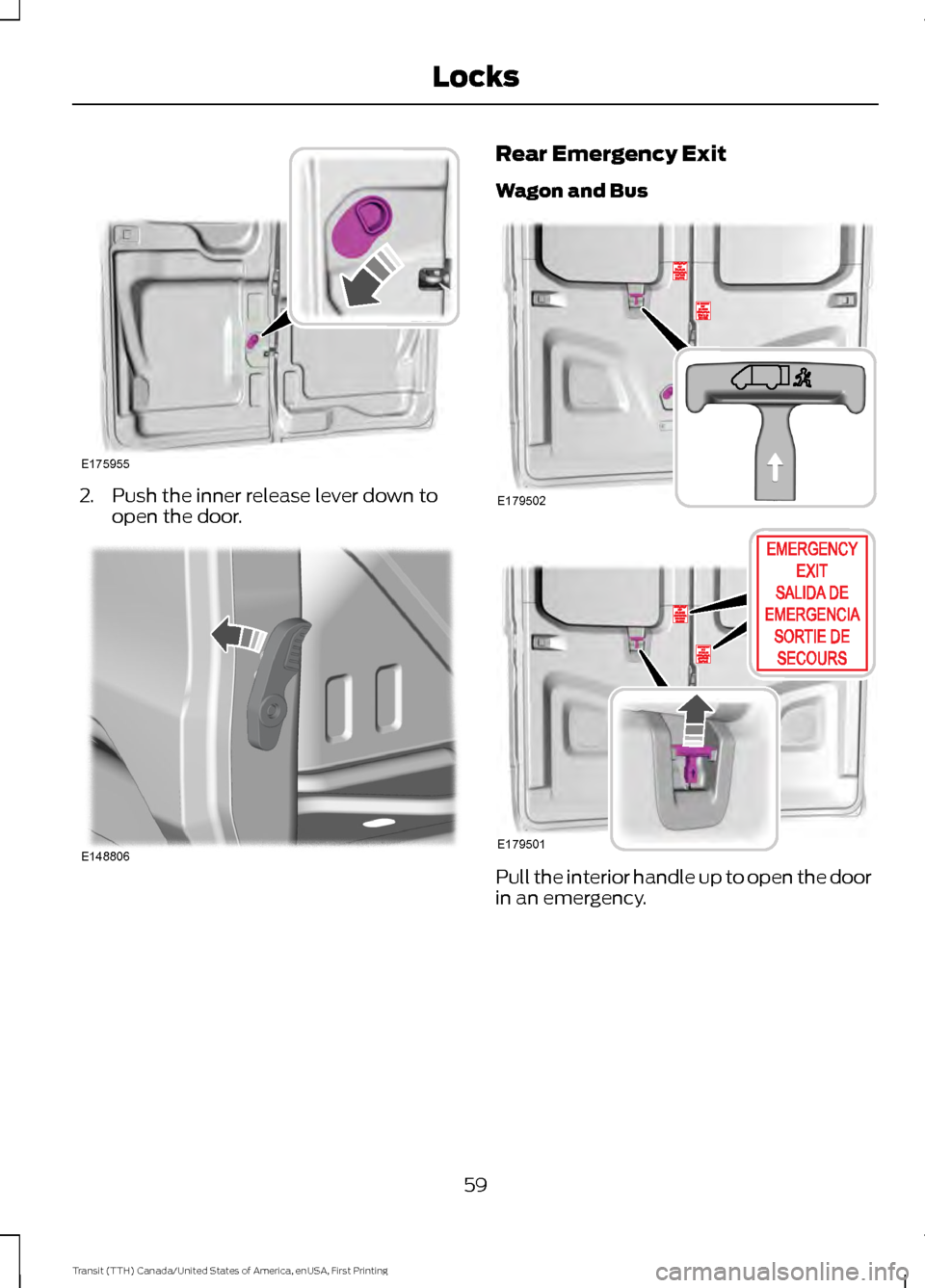 FORD TRANSIT 2016 5.G Repair Manual 2. Push the inner release lever down to
open the door. Rear Emergency Exit
Wagon and Bus
Pull the interior handle up to open the door
in an emergency.
59
Transit (TTH) Canada/United States of America,