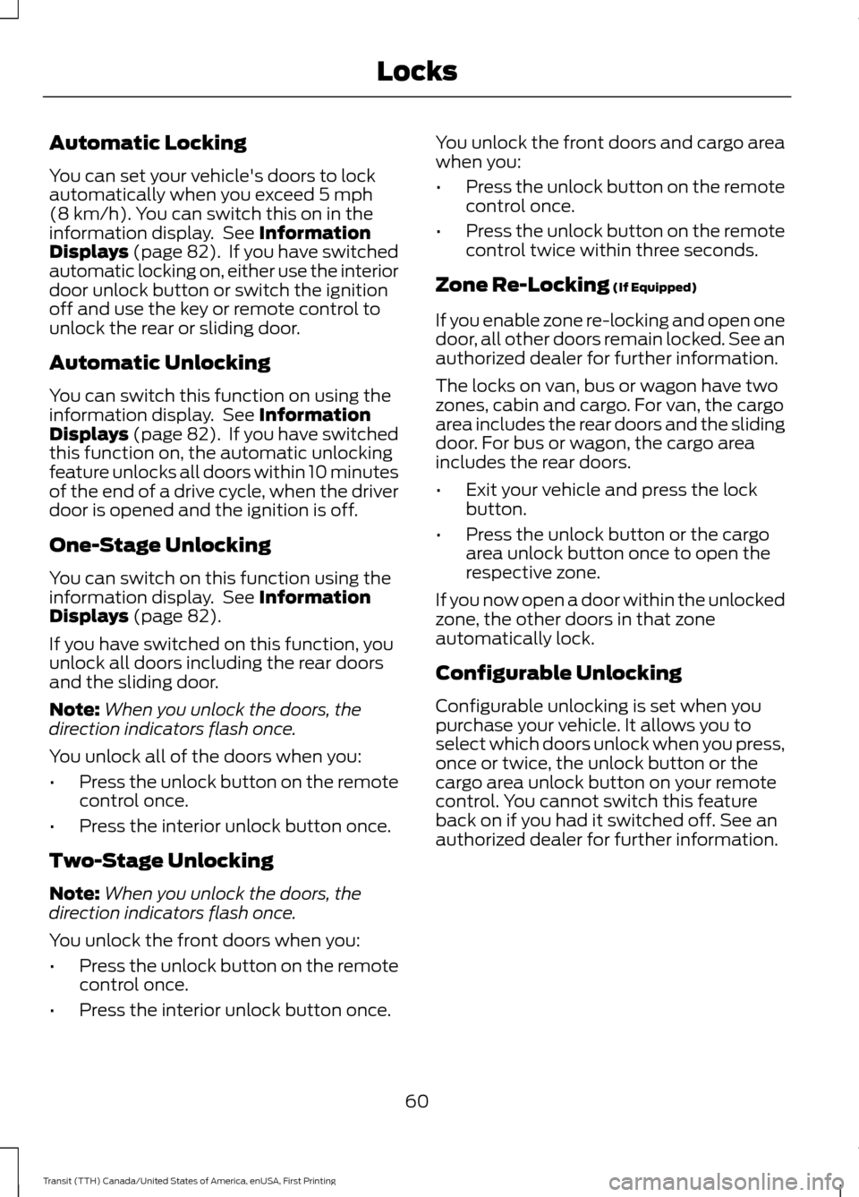 FORD TRANSIT 2016 5.G Repair Manual Automatic Locking
You can set your vehicles doors to lock
automatically when you exceed 5 mph
(8 km/h). You can switch this on in the
information display.  See Information
Displays (page 82).  If you