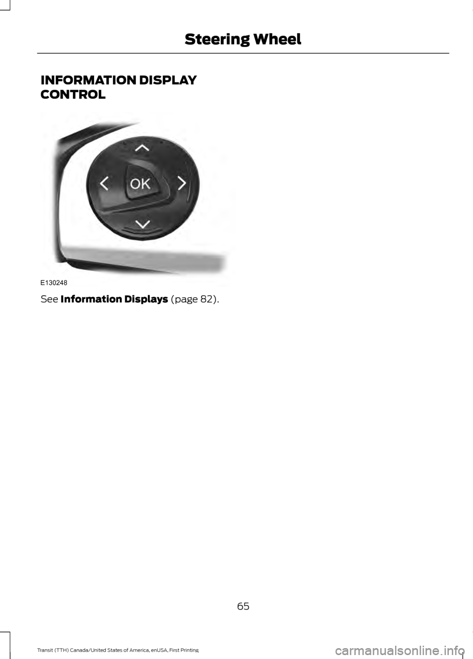 FORD TRANSIT 2016 5.G Repair Manual INFORMATION DISPLAY
CONTROL
See Information Displays (page 82).
65
Transit (TTH) Canada/United States of America, enUSA, First Printing Steering WheelE130248  