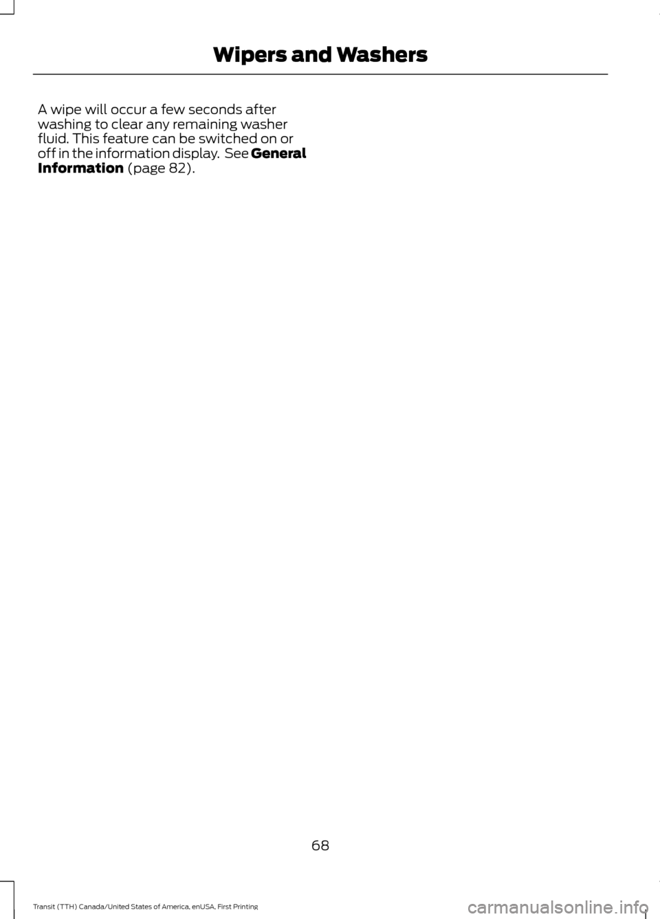 FORD TRANSIT 2016 5.G Manual PDF A wipe will occur a few seconds after
washing to clear any remaining washer
fluid. This feature can be switched on or
off in the information display. See General
Information (page 82).
68
Transit (TT FORD TRANSIT 2016 5.G Manual PDF A wipe will occur a few seconds after
washing to clear any remaining washer
fluid. This feature can be switched on or
off in the information display. See General
Information (page 82).
68
Transit (TT