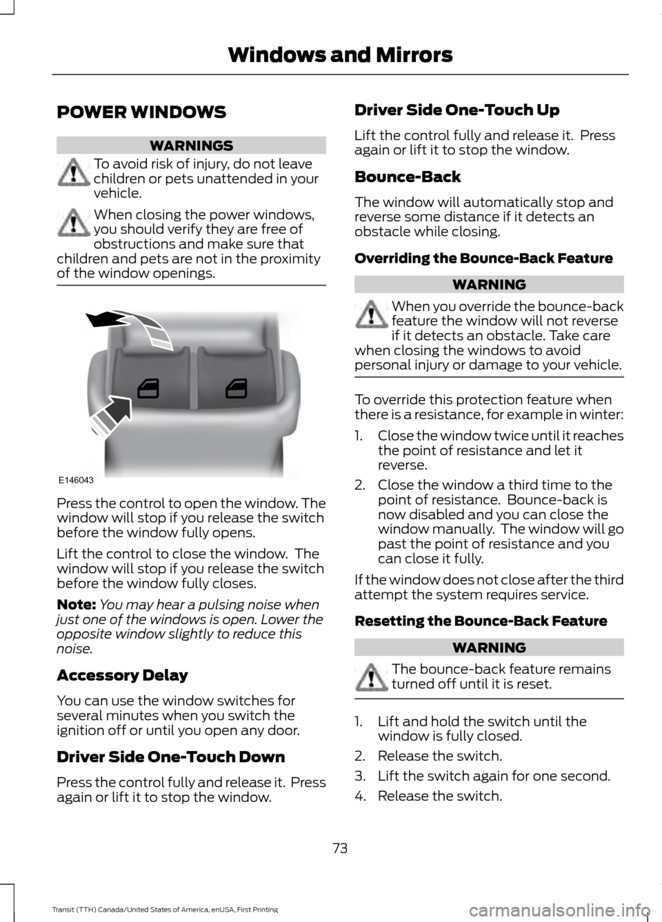 FORD TRANSIT 2016 5.G Manual PDF POWER WINDOWS
WARNINGS
To avoid risk of injury, do not leave
children or pets unattended in your
vehicle.
When closing the power windows,
you should verify they are free of
obstructions and make sure FORD TRANSIT 2016 5.G Manual PDF POWER WINDOWS
WARNINGS
To avoid risk of injury, do not leave
children or pets unattended in your
vehicle.
When closing the power windows,
you should verify they are free of
obstructions and make sure