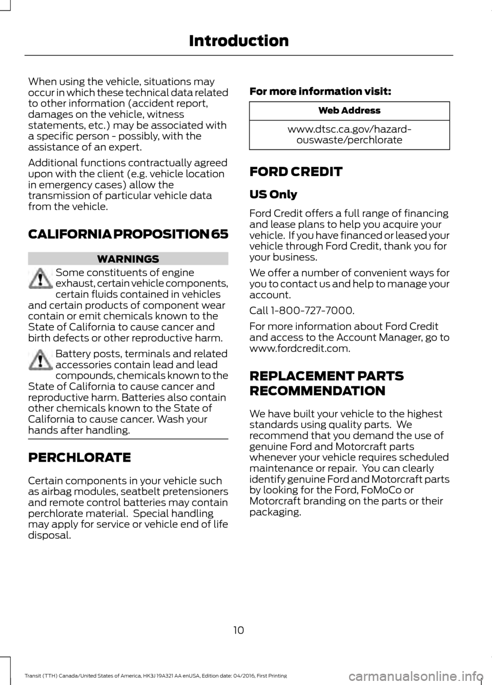 FORD TRANSIT 2017 5.G Owners Manual When using the vehicle, situations may
occur in which these technical data related
to other information (accident report,
damages on the vehicle, witness
statements, etc.) may be associated with
a spe FORD TRANSIT 2017 5.G Owners Manual When using the vehicle, situations may
occur in which these technical data related
to other information (accident report,
damages on the vehicle, witness
statements, etc.) may be associated with
a spe