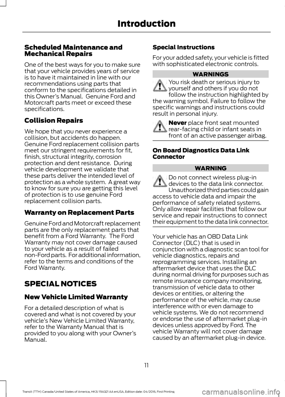 FORD TRANSIT 2017 5.G User Guide Scheduled Maintenance and
Mechanical Repairs
One of the best ways for you to make sure
that your vehicle provides years of service
is to have it maintained in line with our
recommendations using parts FORD TRANSIT 2017 5.G User Guide Scheduled Maintenance and
Mechanical Repairs
One of the best ways for you to make sure
that your vehicle provides years of service
is to have it maintained in line with our
recommendations using parts