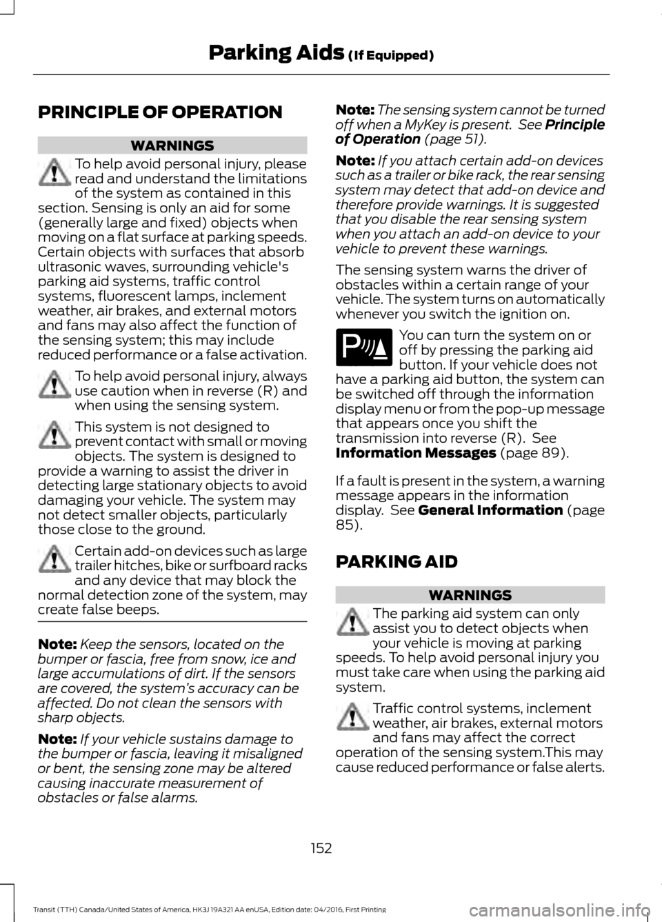 FORD TRANSIT 2017 5.G Owners Manual PRINCIPLE OF OPERATION
WARNINGS
To help avoid personal injury, please
read and understand the limitations
of the system as contained in this
section. Sensing is only an aid for some
(generally large a FORD TRANSIT 2017 5.G Owners Manual PRINCIPLE OF OPERATION
WARNINGS
To help avoid personal injury, please
read and understand the limitations
of the system as contained in this
section. Sensing is only an aid for some
(generally large a