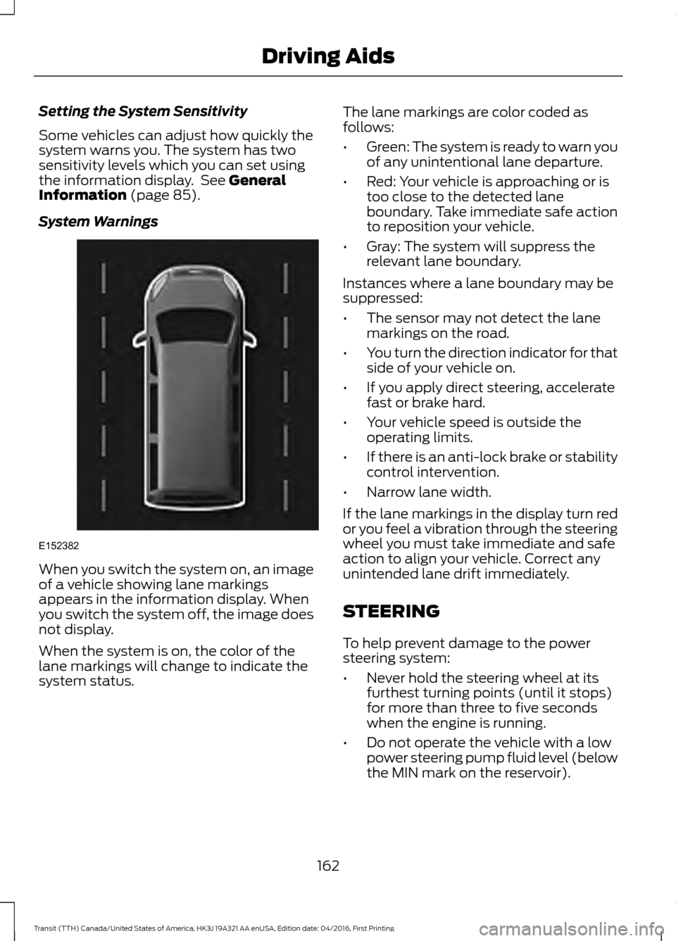 FORD TRANSIT 2017 5.G Owners Manual Setting the System Sensitivity
Some vehicles can adjust how quickly the
system warns you. The system has two
sensitivity levels which you can set using
the information display. See General
Informatio FORD TRANSIT 2017 5.G Owners Manual Setting the System Sensitivity
Some vehicles can adjust how quickly the
system warns you. The system has two
sensitivity levels which you can set using
the information display. See General
Informatio