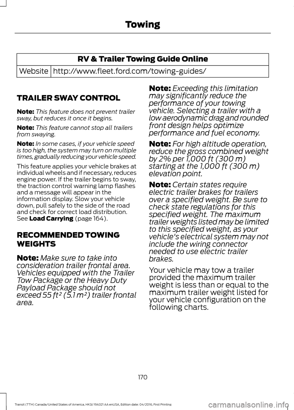 FORD TRANSIT 2017 5.G Owners Manual RV & Trailer Towing Guide Online
http://www.fleet.ford.com/towing-guides/
Website
TRAILER SWAY CONTROL
Note: This feature does not prevent trailer
sway, but reduces it once it begins.
Note: This featu FORD TRANSIT 2017 5.G Owners Manual RV & Trailer Towing Guide Online
http://www.fleet.ford.com/towing-guides/
Website
TRAILER SWAY CONTROL
Note: This feature does not prevent trailer
sway, but reduces it once it begins.
Note: This featu