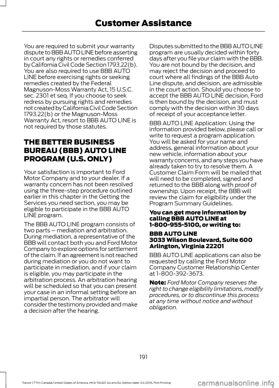 FORD TRANSIT 2017 5.G Owners Manual You are required to submit your warranty
dispute to BBB AUTO LINE before asserting
in court any rights or remedies conferred
by California Civil Code Section 1793.22(b).
You are also required to use B FORD TRANSIT 2017 5.G Owners Manual You are required to submit your warranty
dispute to BBB AUTO LINE before asserting
in court any rights or remedies conferred
by California Civil Code Section 1793.22(b).
You are also required to use B