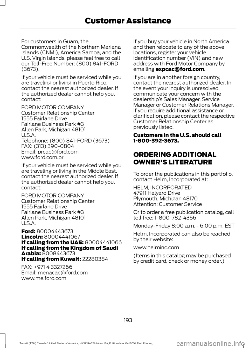 FORD TRANSIT 2017 5.G Owners Manual For customers in Guam, the
Commonwealth of the Northern Mariana
Islands (CNMI), America Samoa, and the
U.S. Virgin Islands, please feel free to call
our Toll-Free Number: (800) 841-FORD
(3673).
If you FORD TRANSIT 2017 5.G Owners Manual For customers in Guam, the
Commonwealth of the Northern Mariana
Islands (CNMI), America Samoa, and the
U.S. Virgin Islands, please feel free to call
our Toll-Free Number: (800) 841-FORD
(3673).
If you
