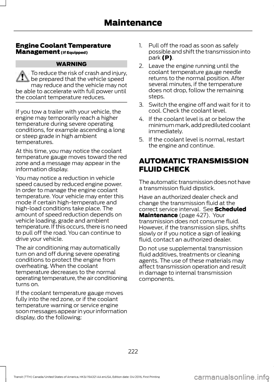 FORD TRANSIT 2017 5.G Service Manual Engine Coolant Temperature
Management (If Equipped)
WARNING
To reduce the risk of crash and injury,
be prepared that the vehicle speed
may reduce and the vehicle may not
be able to accelerate with ful FORD TRANSIT 2017 5.G Service Manual Engine Coolant Temperature
Management (If Equipped)
WARNING
To reduce the risk of crash and injury,
be prepared that the vehicle speed
may reduce and the vehicle may not
be able to accelerate with ful