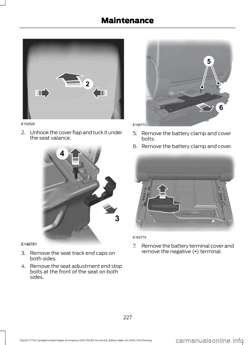 FORD TRANSIT 2017 5.G Owners Manual 2.
Unhook the cover flap and tuck it under
the seat valance. 3. Remove the seat track end caps on
both sides.
4. Remove the seat adjustment end stop
bolts at the front of the seat on both
sides. 5. Re FORD TRANSIT 2017 5.G Owners Manual 2.
Unhook the cover flap and tuck it under
the seat valance. 3. Remove the seat track end caps on
both sides.
4. Remove the seat adjustment end stop
bolts at the front of the seat on both
sides. 5. Re
