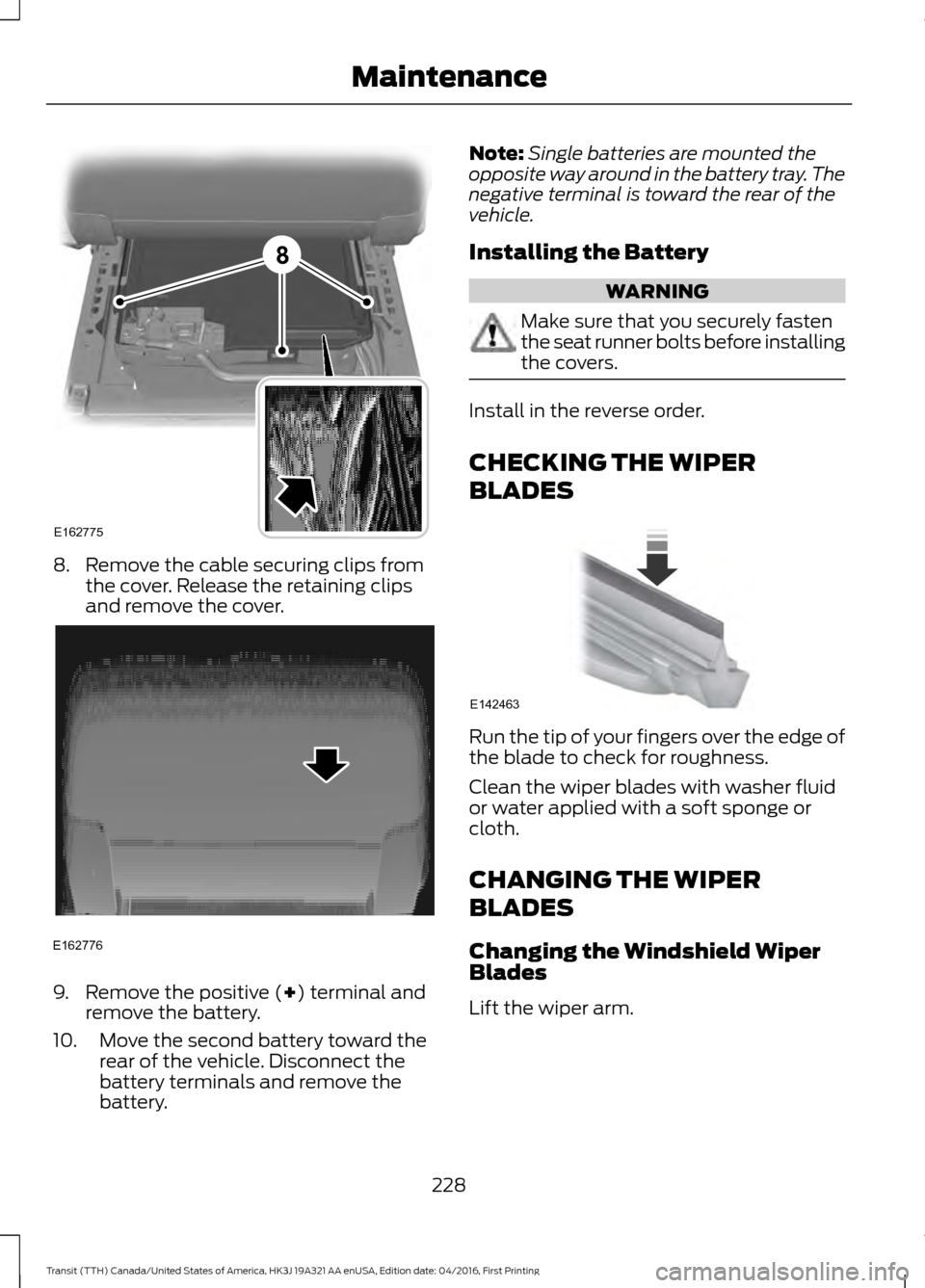 FORD TRANSIT 2017 5.G Owners Manual 8. Remove the cable securing clips from
the cover. Release the retaining clips
and remove the cover. 9. Remove the positive (+) terminal and
remove the battery.
10. Move the second battery toward the FORD TRANSIT 2017 5.G Owners Manual 8. Remove the cable securing clips from
the cover. Release the retaining clips
and remove the cover. 9. Remove the positive (+) terminal and
remove the battery.
10. Move the second battery toward the