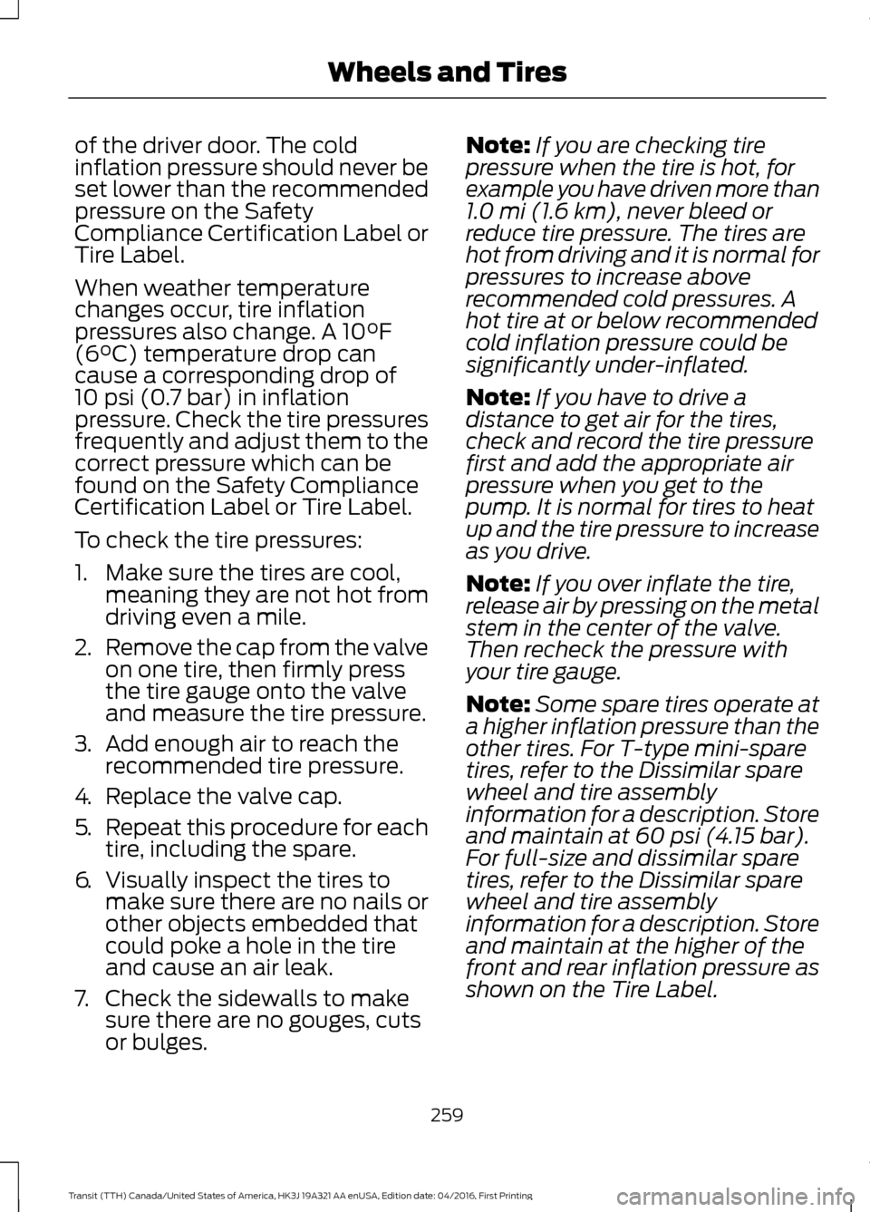FORD TRANSIT 2017 5.G Owners Manual of the driver door. The cold
inflation pressure should never be
set lower than the recommended
pressure on the Safety
Compliance Certification Label or
Tire Label.
When weather temperature
changes occ FORD TRANSIT 2017 5.G Owners Manual of the driver door. The cold
inflation pressure should never be
set lower than the recommended
pressure on the Safety
Compliance Certification Label or
Tire Label.
When weather temperature
changes occ
