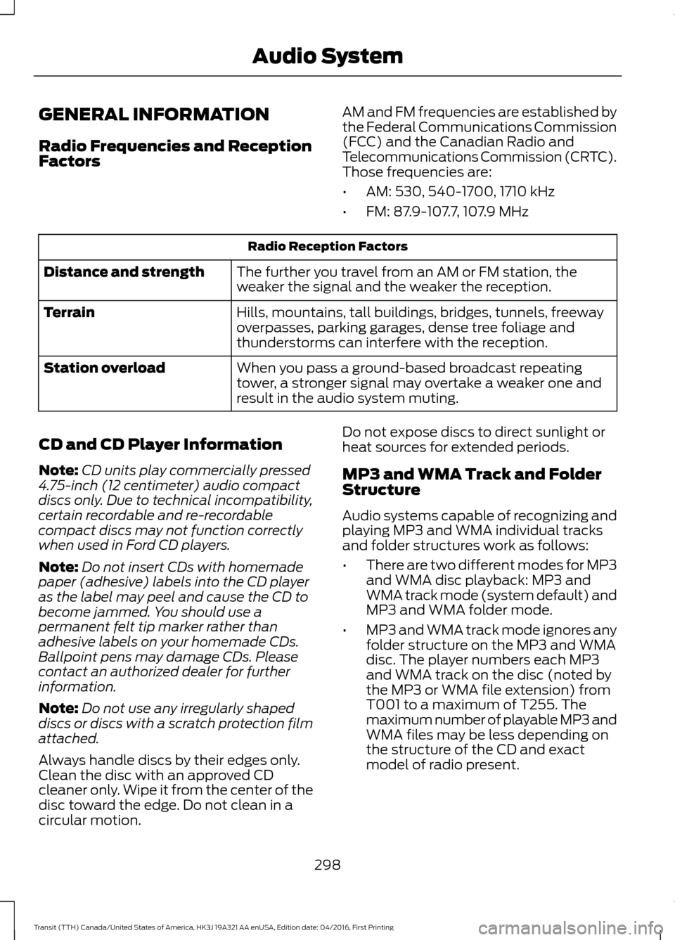 FORD TRANSIT 2017 5.G Owners Manual GENERAL INFORMATION
Radio Frequencies and Reception
Factors
AM and FM frequencies are established by
the Federal Communications Commission
(FCC) and the Canadian Radio and
Telecommunications Commissio FORD TRANSIT 2017 5.G Owners Manual GENERAL INFORMATION
Radio Frequencies and Reception
Factors
AM and FM frequencies are established by
the Federal Communications Commission
(FCC) and the Canadian Radio and
Telecommunications Commissio
