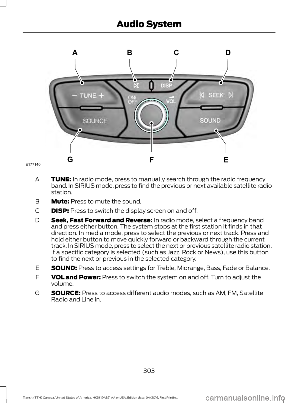 FORD TRANSIT 2017 5.G Owners Manual TUNE: In radio mode, press to manually search through the radio frequency
band. In SIRIUS mode, press to find the previous or next available satellite radio
station.
A
Mute:
Press to mute the sound.
FORD TRANSIT 2017 5.G Owners Manual TUNE: In radio mode, press to manually search through the radio frequency
band. In SIRIUS mode, press to find the previous or next available satellite radio
station.
A
Mute:
Press to mute the sound.