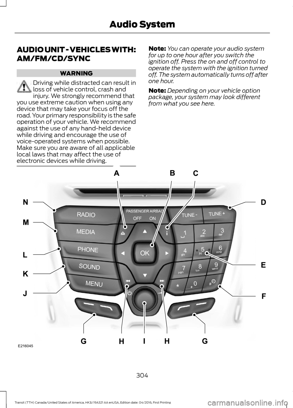 FORD TRANSIT 2017 5.G Owners Manual AUDIO UNIT - VEHICLES WITH:
AM/FM/CD/SYNC
WARNING
Driving while distracted can result in
loss of vehicle control, crash and
injury. We strongly recommend that
you use extreme caution when using any
de FORD TRANSIT 2017 5.G Owners Manual AUDIO UNIT - VEHICLES WITH:
AM/FM/CD/SYNC
WARNING
Driving while distracted can result in
loss of vehicle control, crash and
injury. We strongly recommend that
you use extreme caution when using any
de